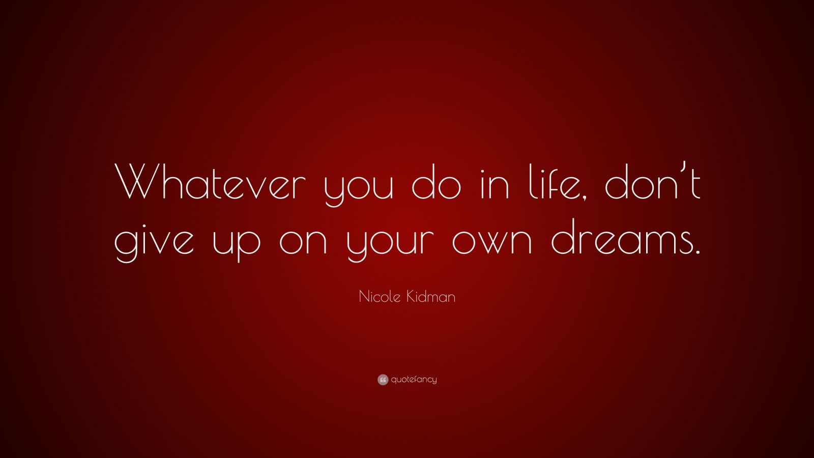 Nicole Kidman Quote: “Whatever you do in life, don’t give up on your ...