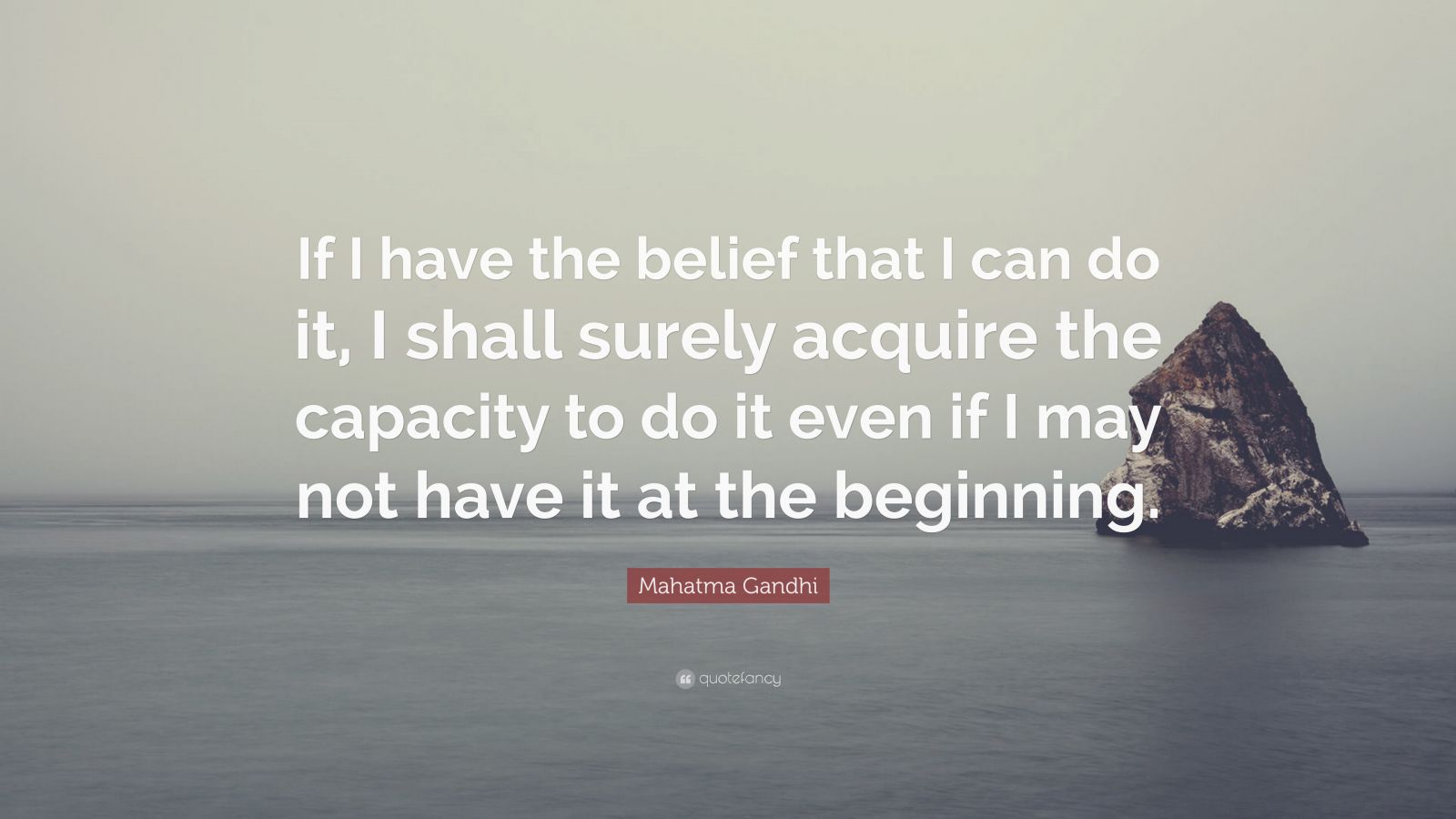 Mahatma Gandhi Quote: “If I have the belief that I can do it, I shall ...