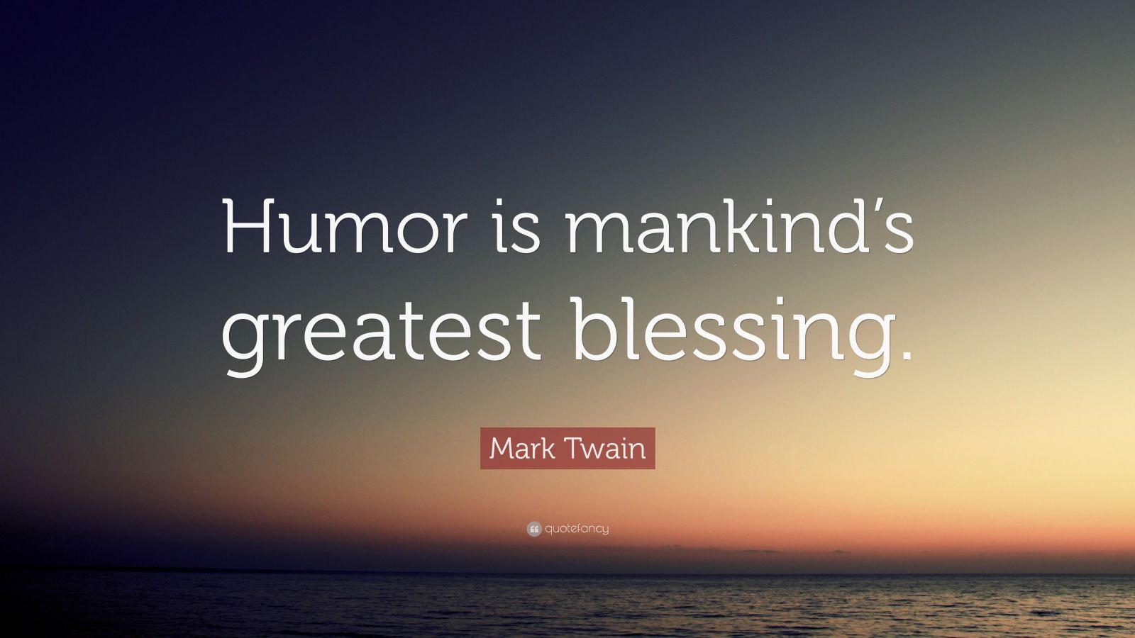 Mark Twain Quote: “Humor is mankind’s greatest blessing.” (12 ...