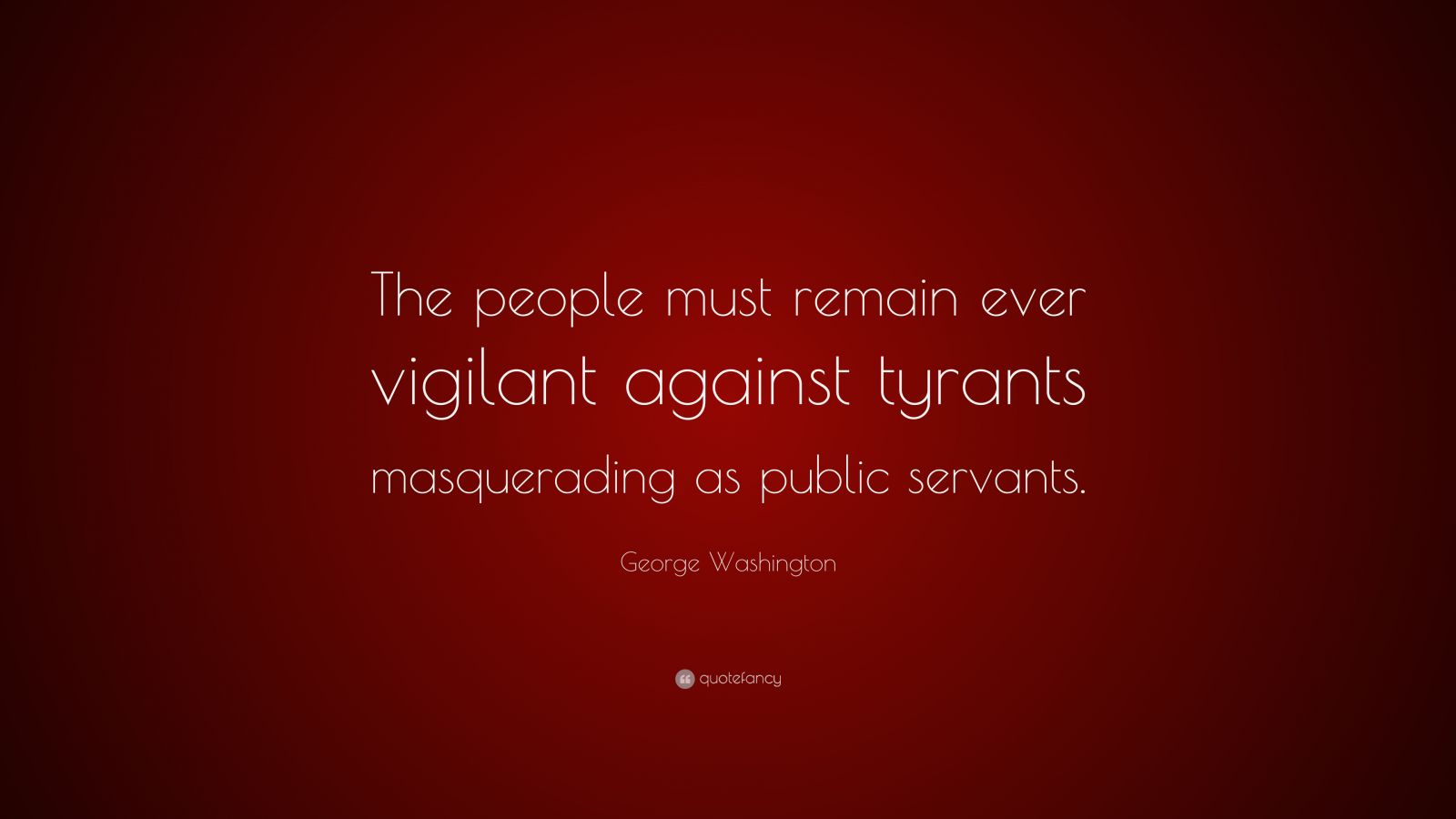 George Washington Quote: “The people must remain ever vigilant against ...