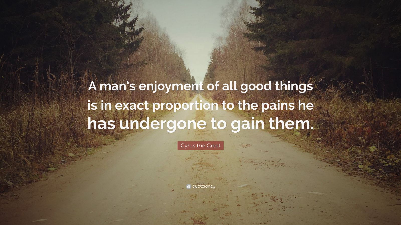Cyrus the Great Quote: “A man’s enjoyment of all good things is in ...