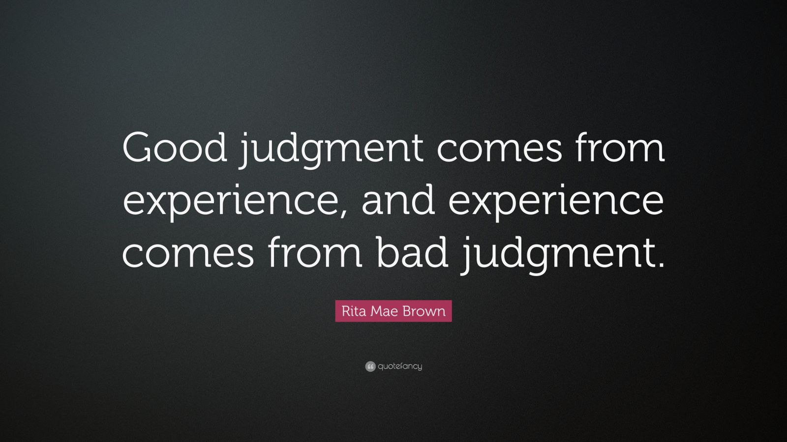 Rita Mae Brown Quote: “Good judgment comes from experience, and ...