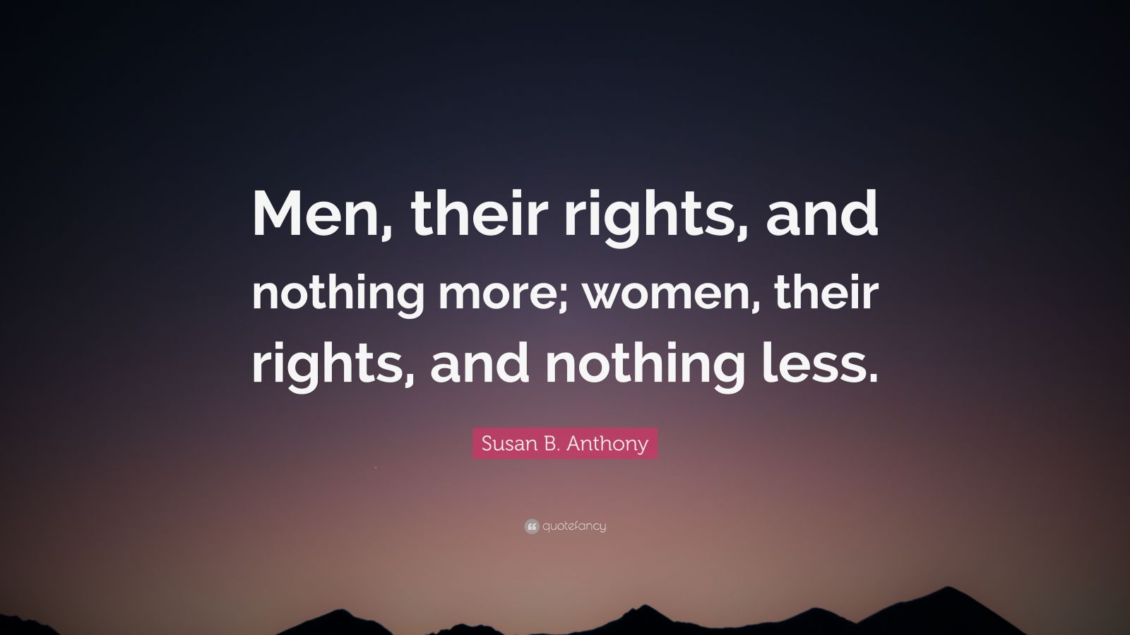 Susan B. Anthony Quote: “Men, their rights, and nothing more; women ...