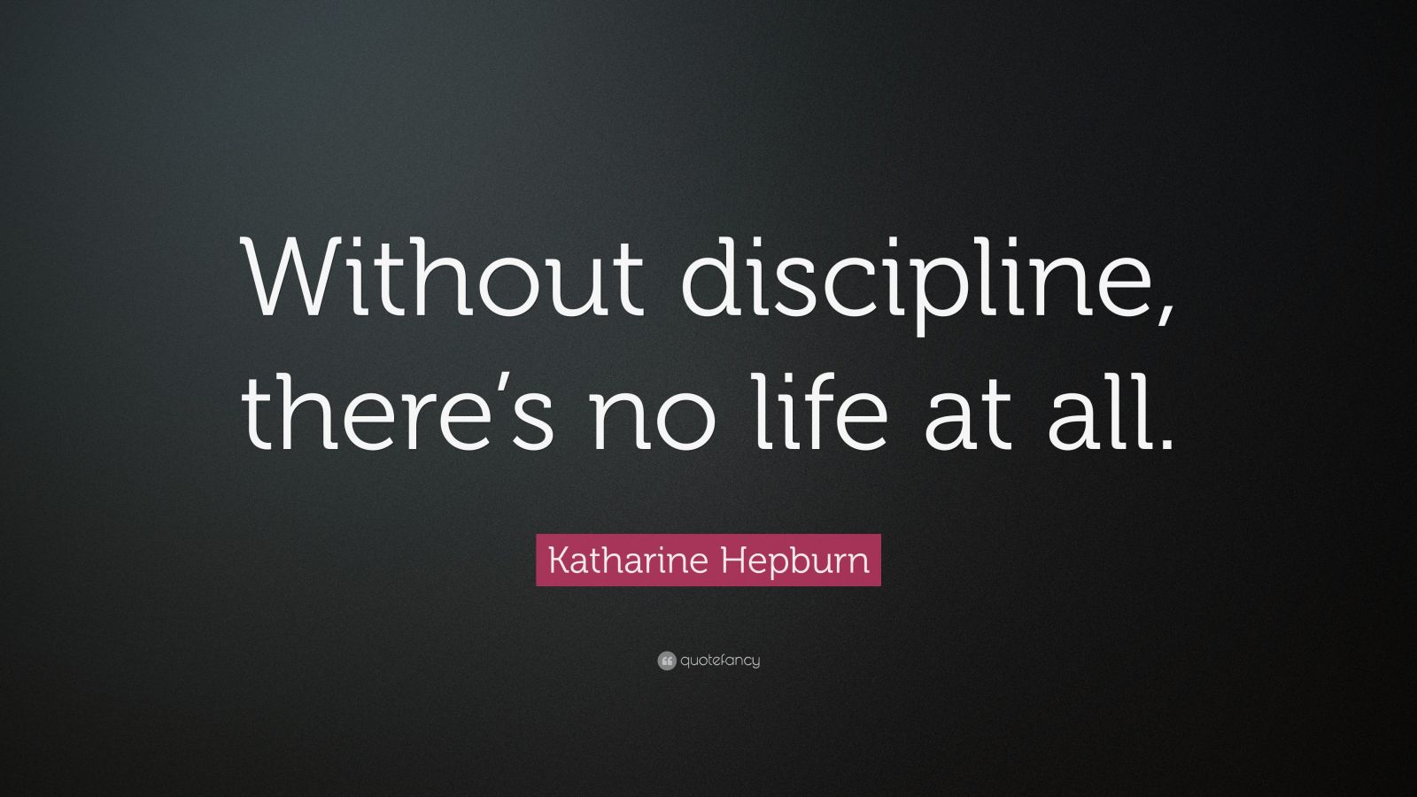 Katharine Hepburn Quote: “Without discipline, there’s no life at all ...