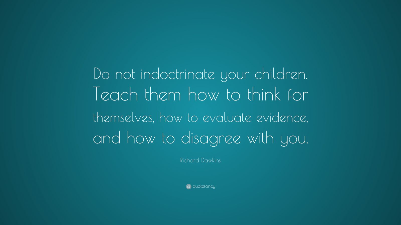 Richard Dawkins Quote: “Do not indoctrinate your children. Teach them ...