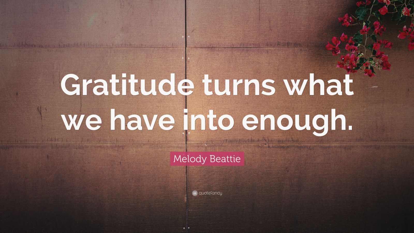 Melody Beattie Quote: “Gratitude turns what we have into enough.” (12 ...