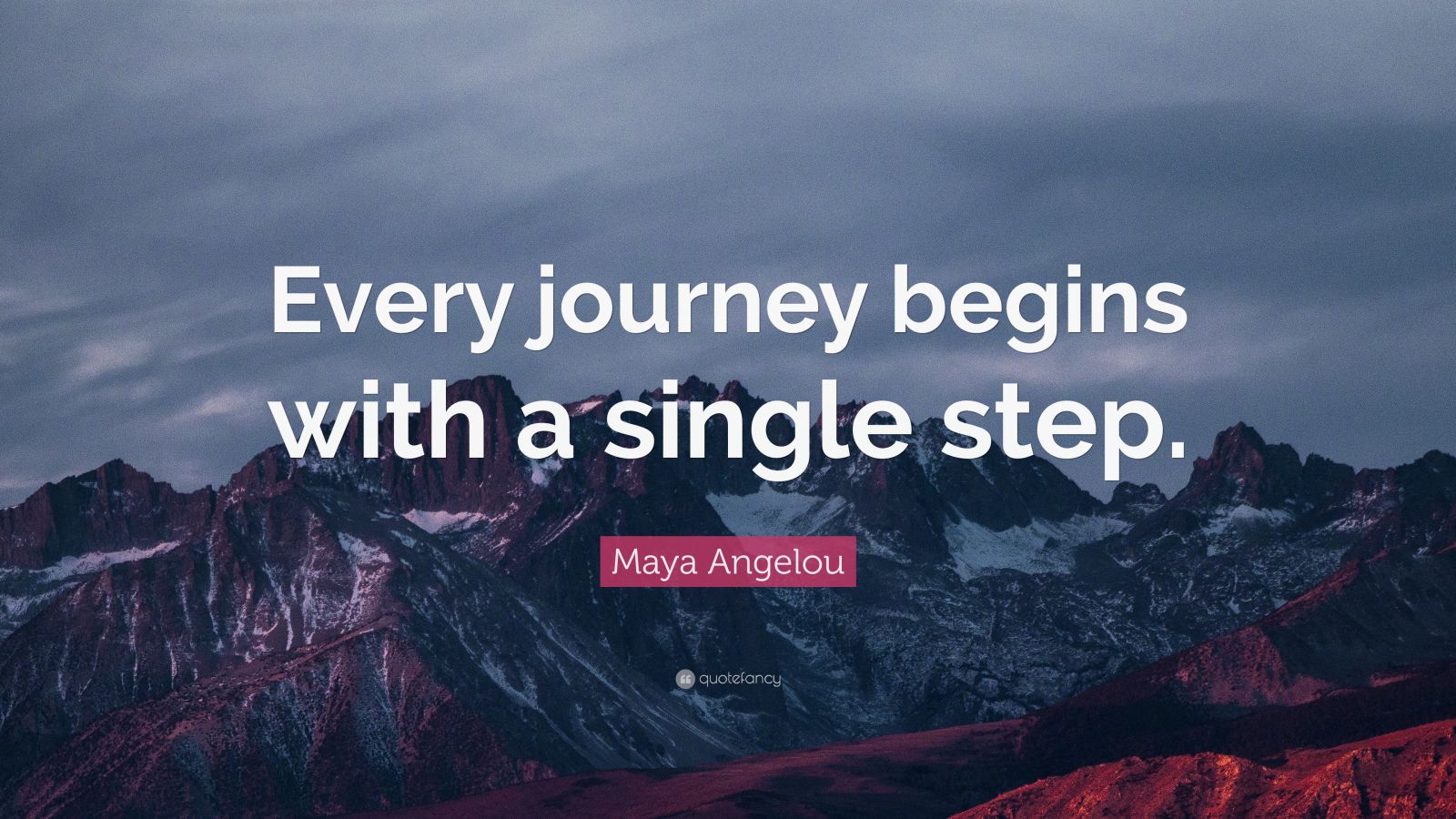 Maya Angelou Quote: “Every journey begins with a single step.” (12 ...