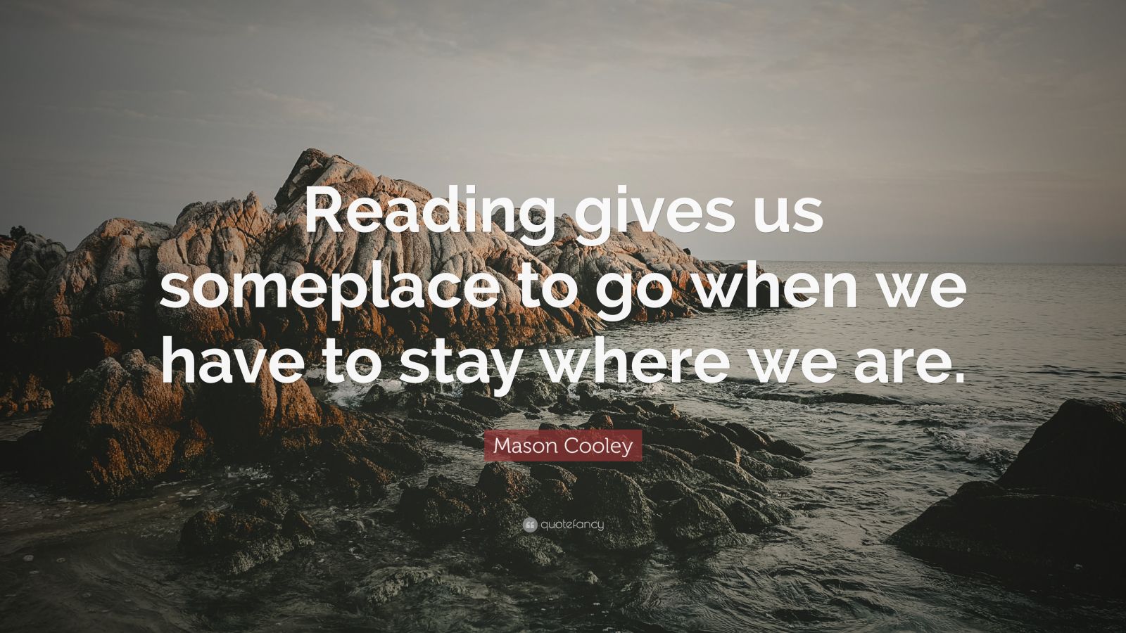 Mason Cooley Quote: “Reading gives us someplace to go when we have to ...