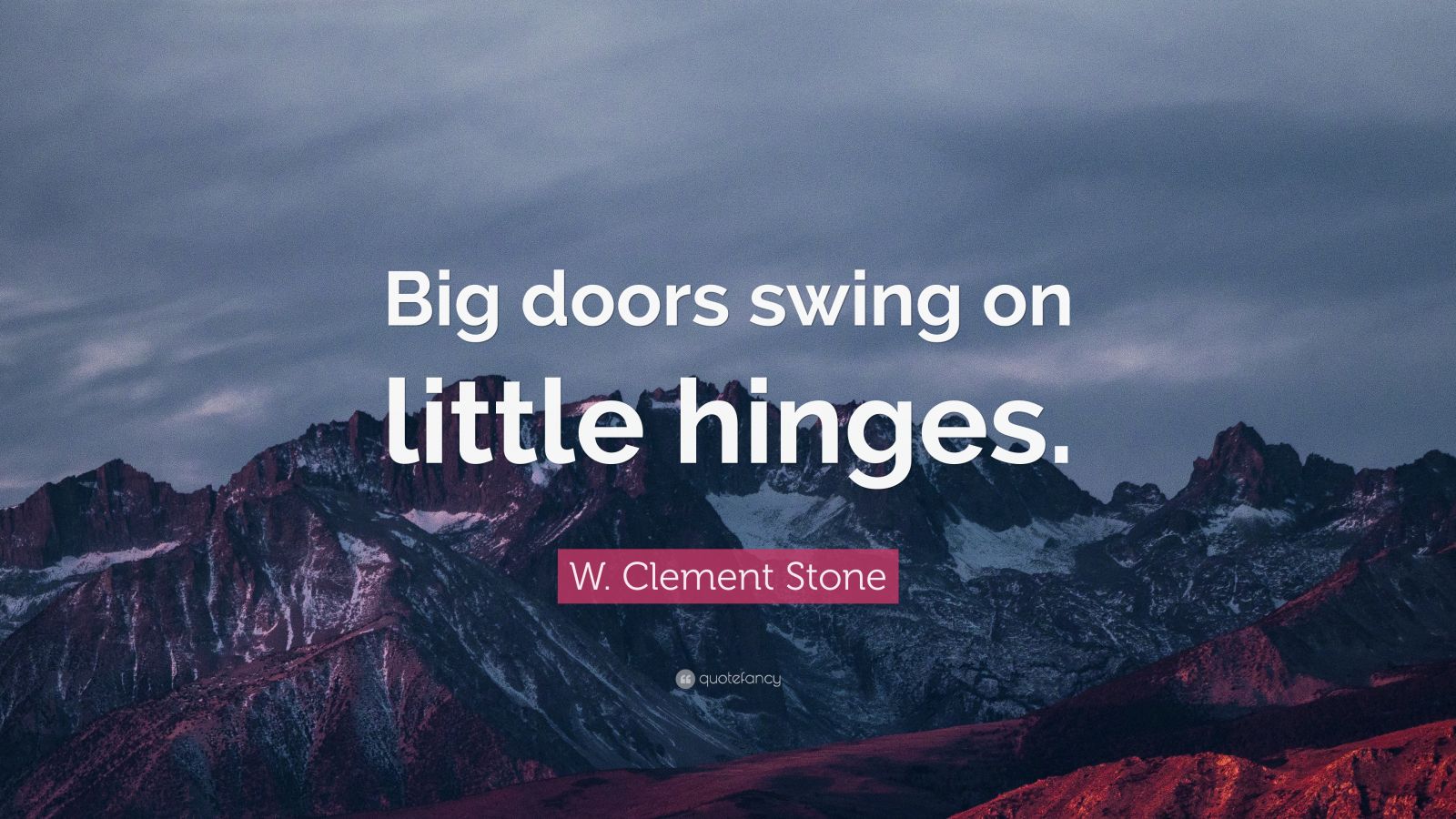 W. Clement Stone Quote “Big doors swing on little hinges.” (12