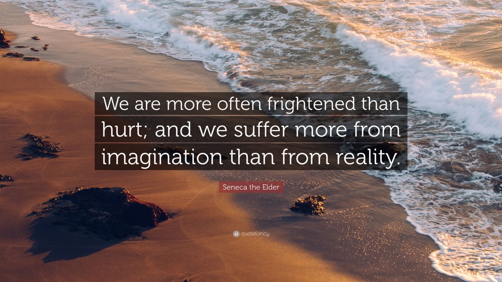 Seneca the Elder Quote: “We are more often frightened than hurt; and we ...