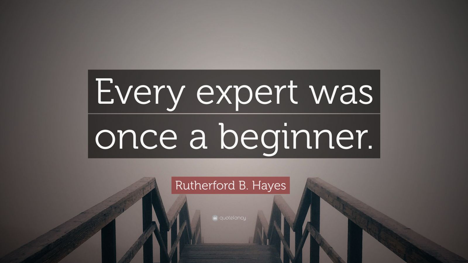 Rutherford B. Hayes Quote: “Every Expert Was Once A Beginner.” (9 ...