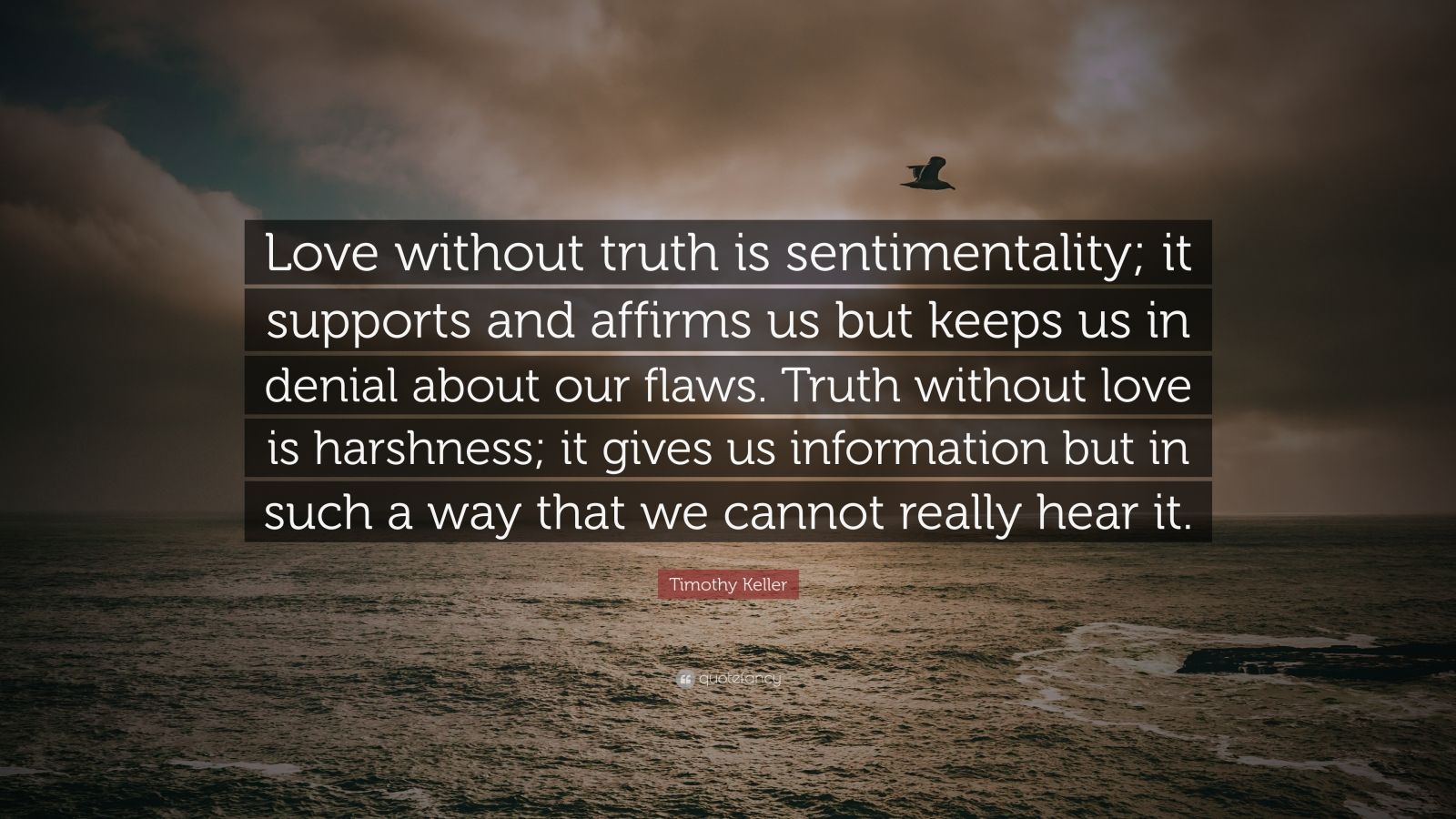 Timothy Keller Quote: “Love without truth is sentimentality; it ...