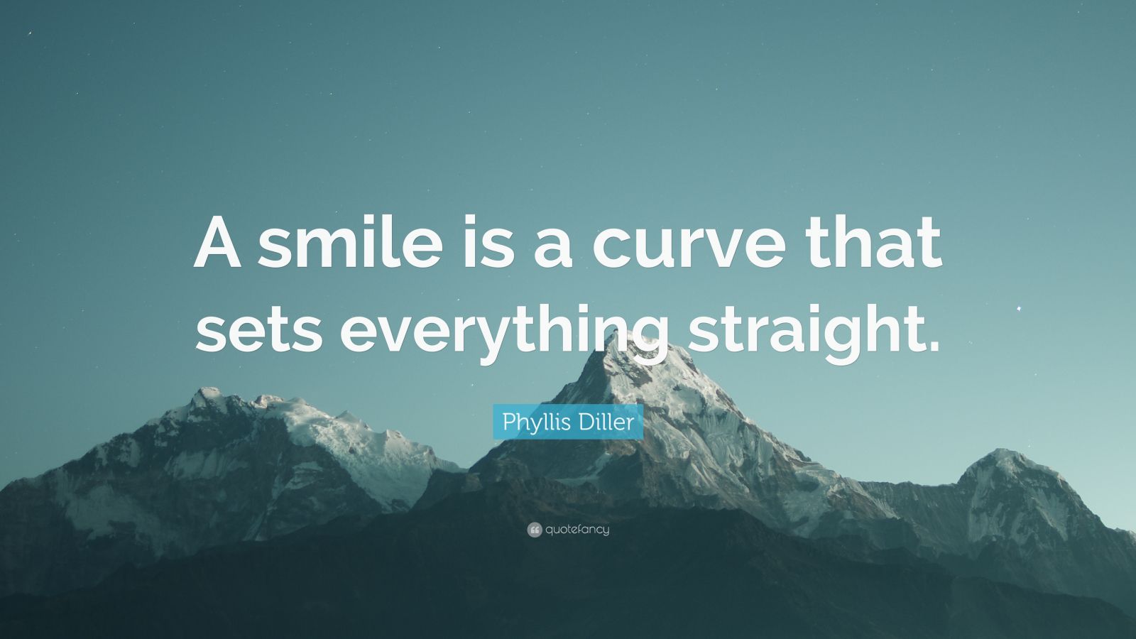 Phyllis Diller Quote: “A smile is a curve that sets everything straight ...