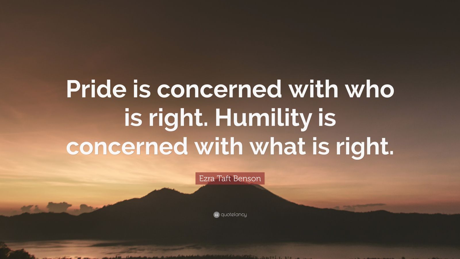 Ezra Taft Benson Quote: “Pride is concerned with who is right. Humility ...