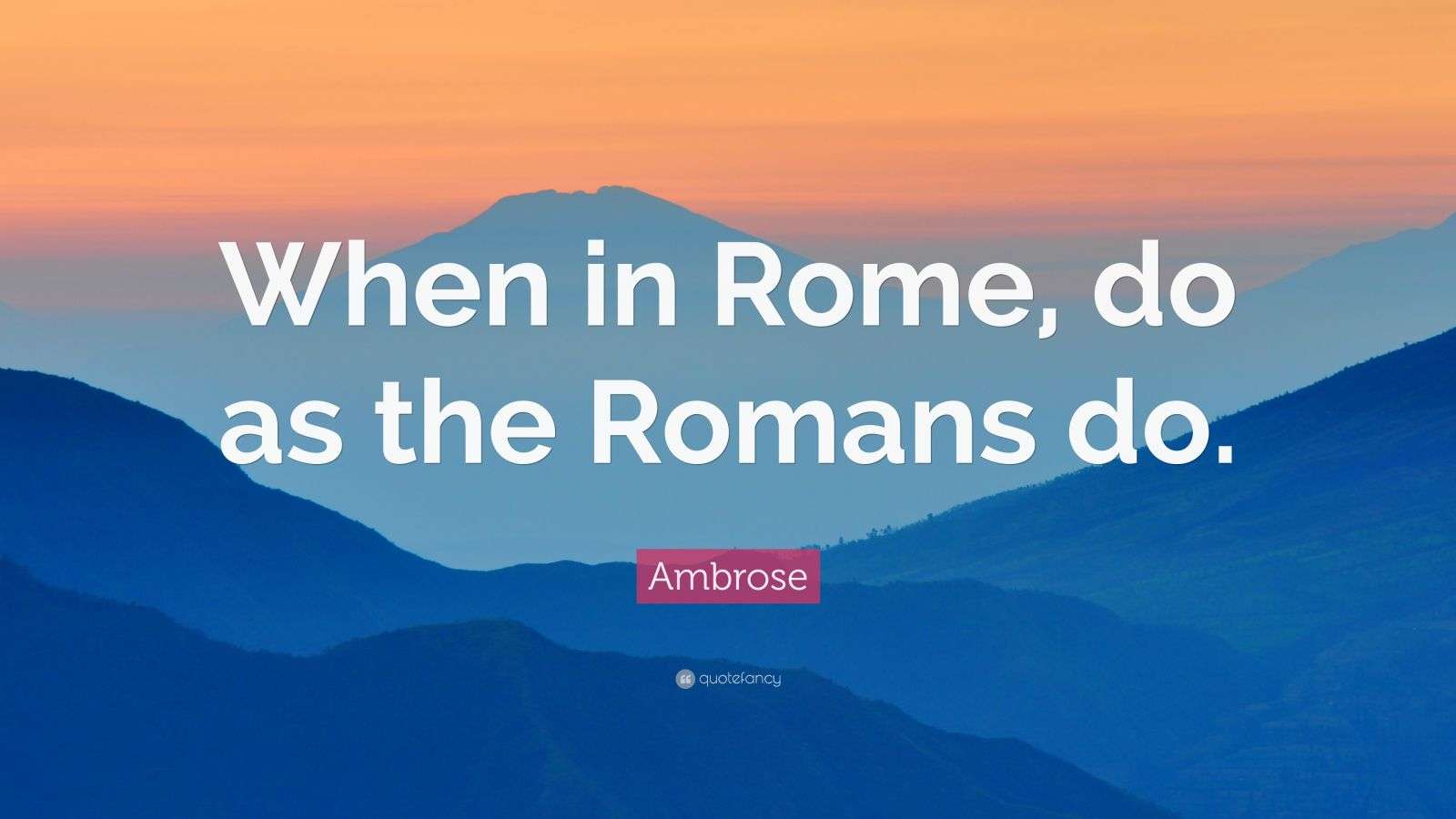 Ambrose Quote “When in Rome, do as the Romans do.” (9 wallpapers
