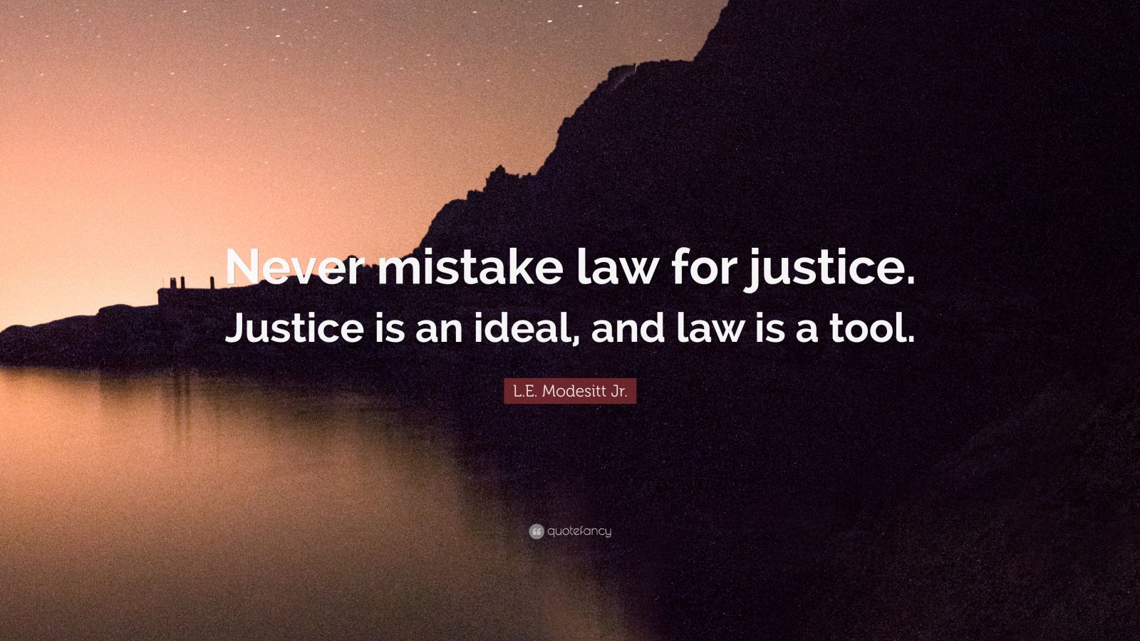 L.E. Modesitt Jr. Quote: “Never mistake law for justice. Justice is an ...