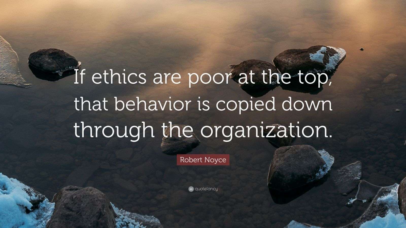 Robert Noyce Quote “If ethics are poor at the top, that behavior is