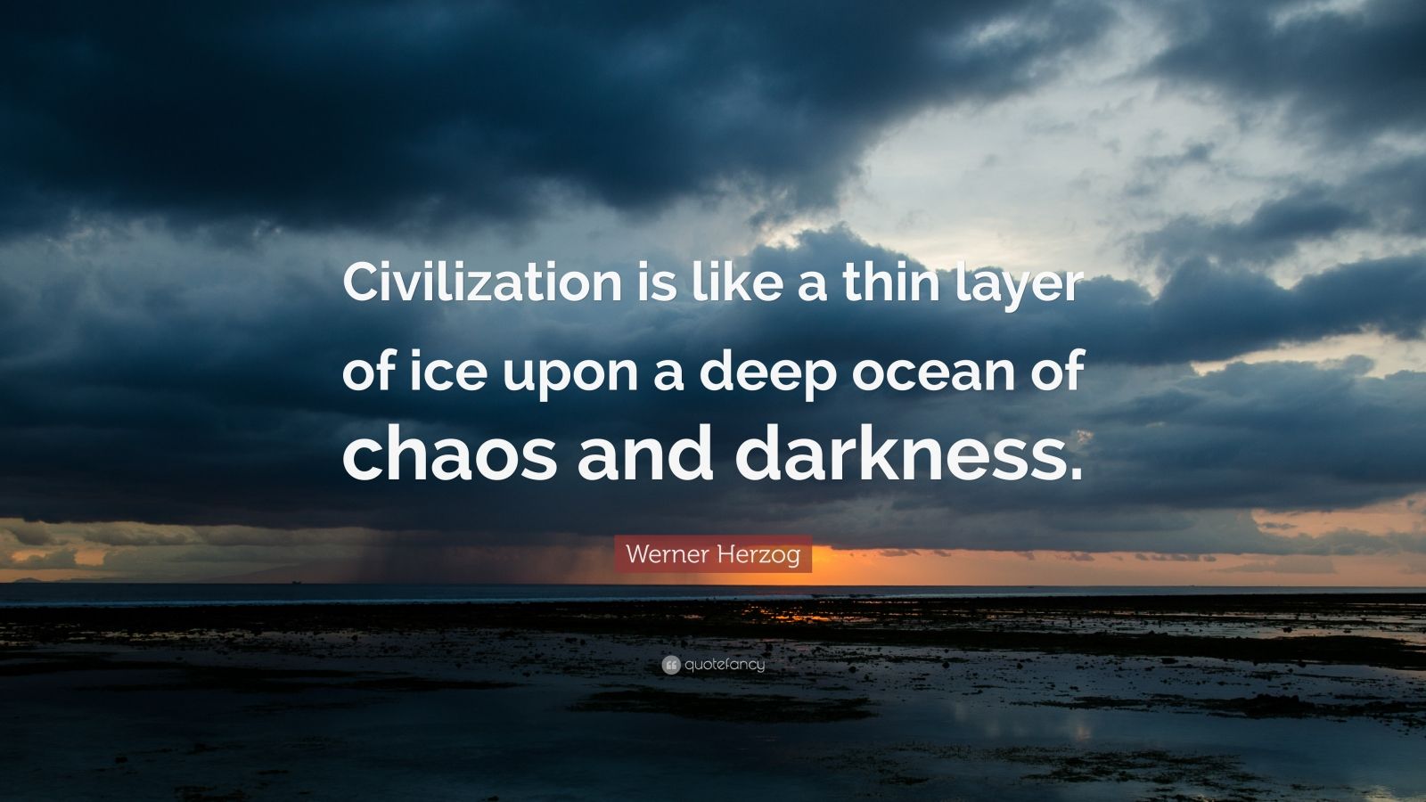 Werner Herzog Quote: “Civilization is like a thin layer of ice upon a ...