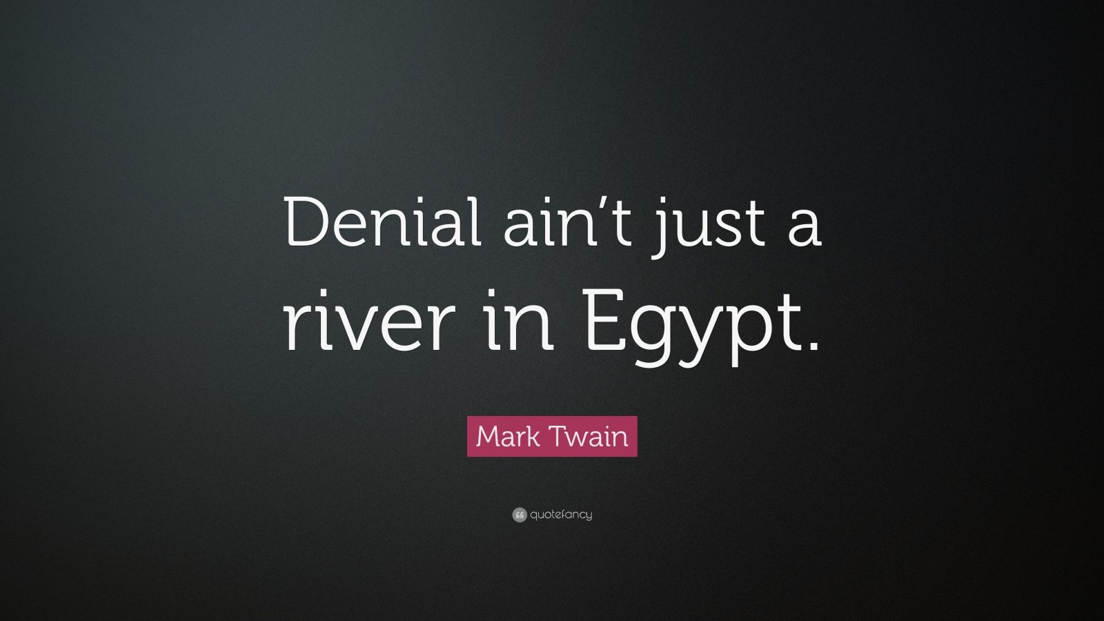 mark-twain-quote-denial-ain-t-just-a-river-in-egypt-12-wallpapers