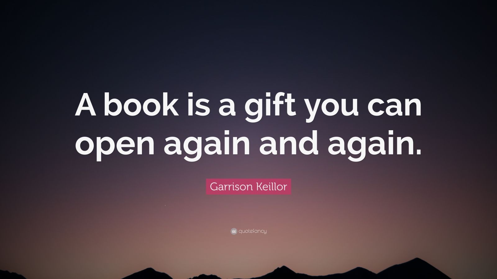 Garrison Keillor Quote: “A book is a gift you can open again and again ...