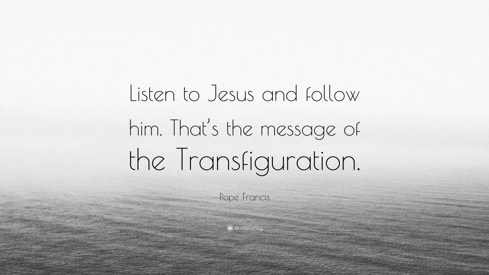 Pope Francis Quote “Listen to Jesus and follow him. That’s the message