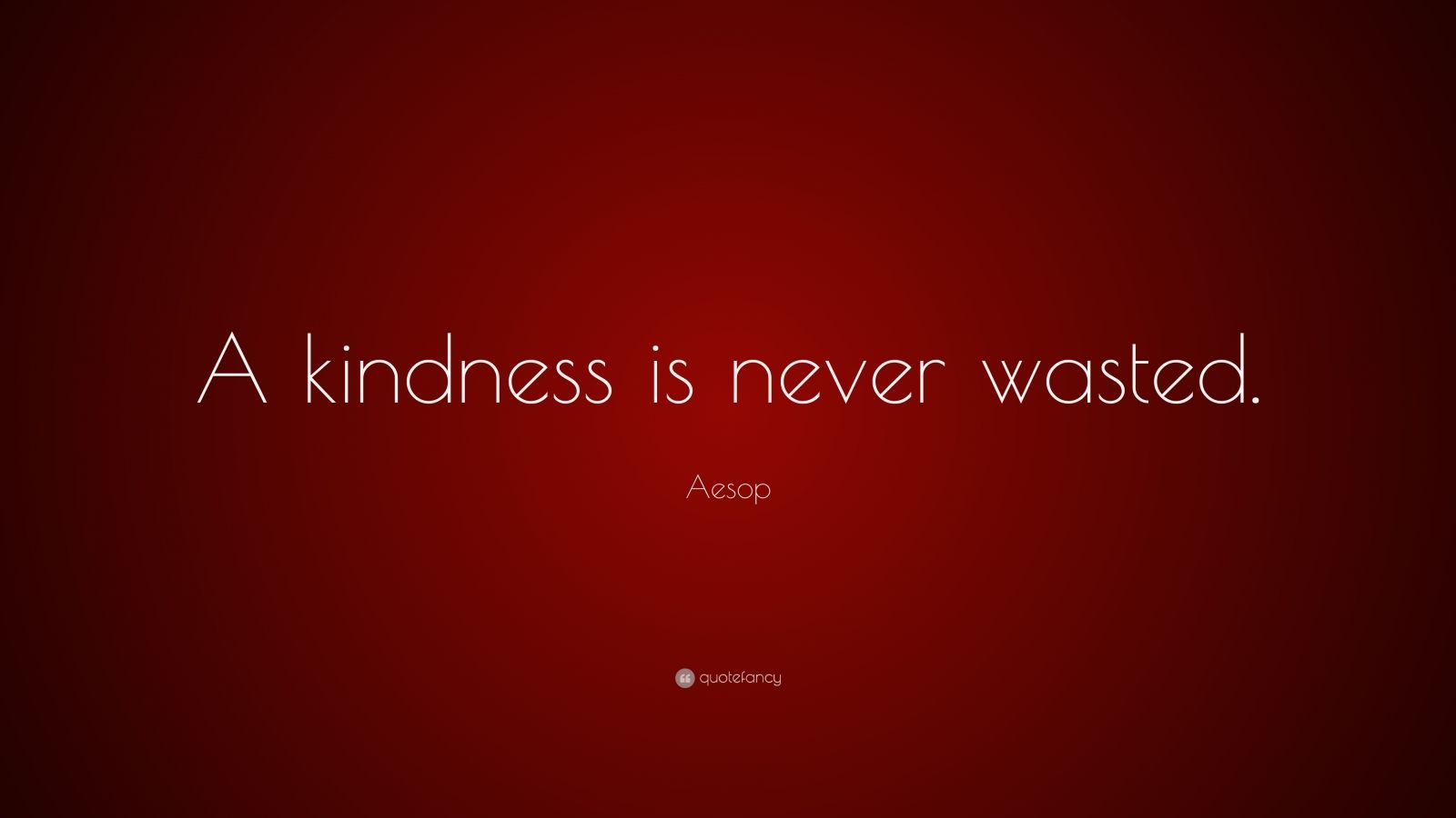 Aesop Quote: 'A kindness is never wasted.' (12 wallpapers) - Quotefancy