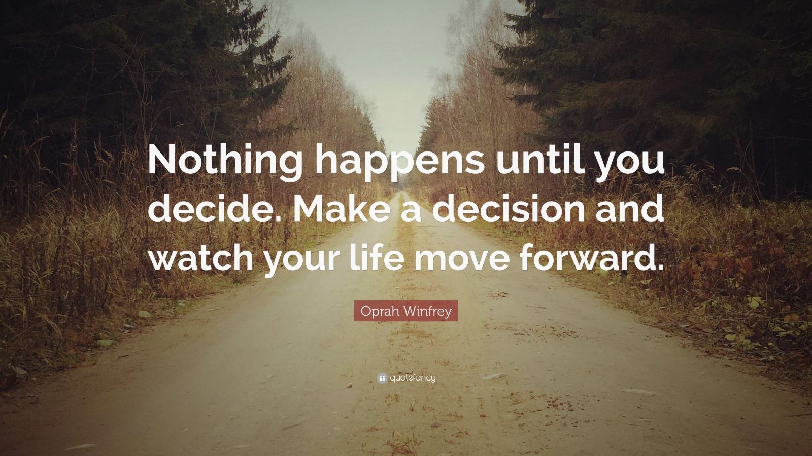 Oprah Winfrey Quote: “Nothing happens until you decide. Make a decision ...