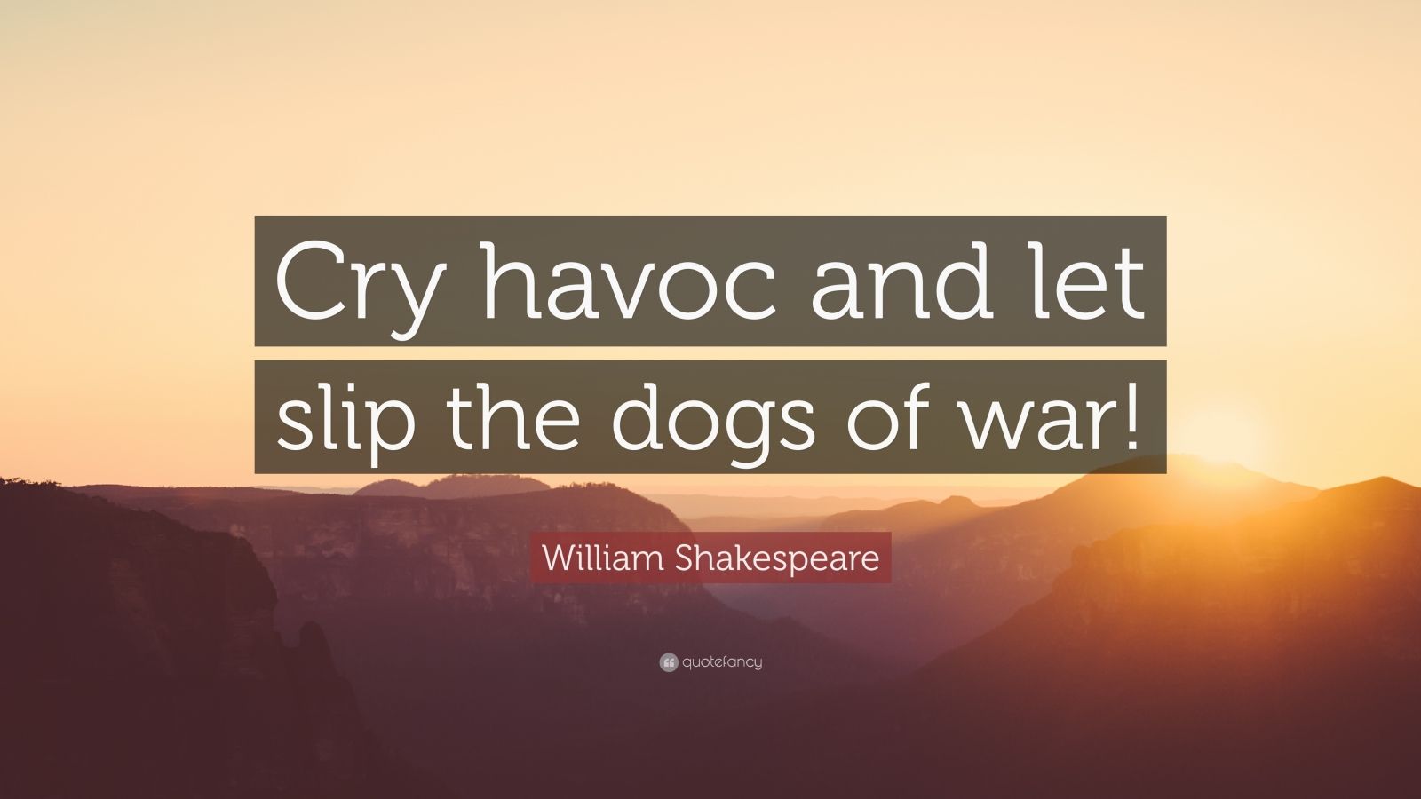 William Shakespeare Quote: “Cry havoc and let slip the dogs of war ...