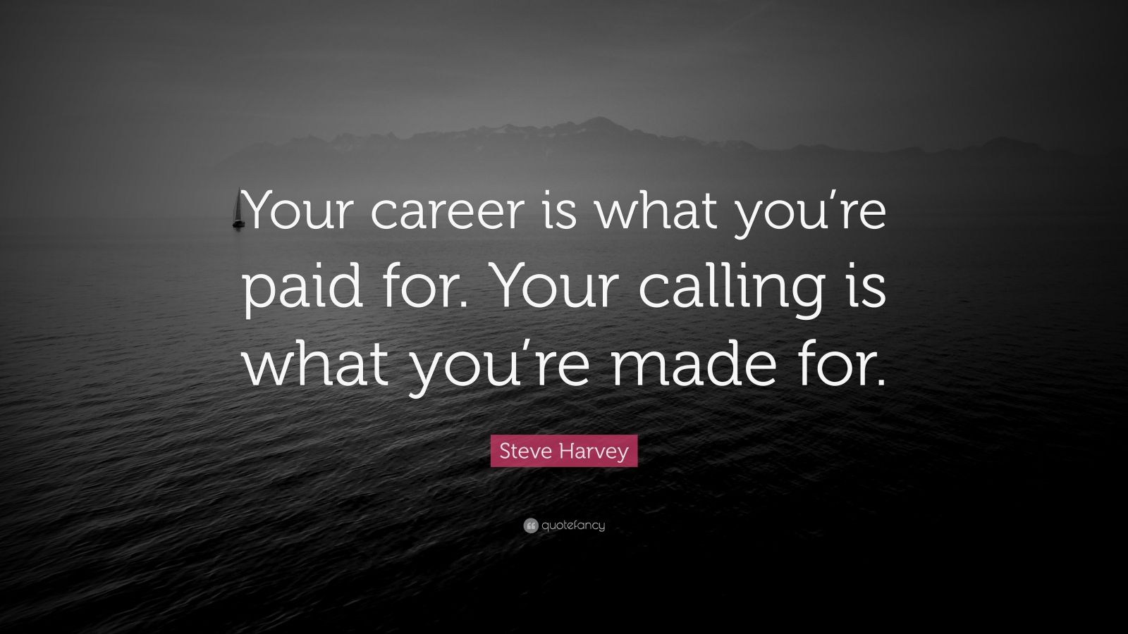 Steve Harvey Quote: “Your career is what you’re paid for. Your calling ...