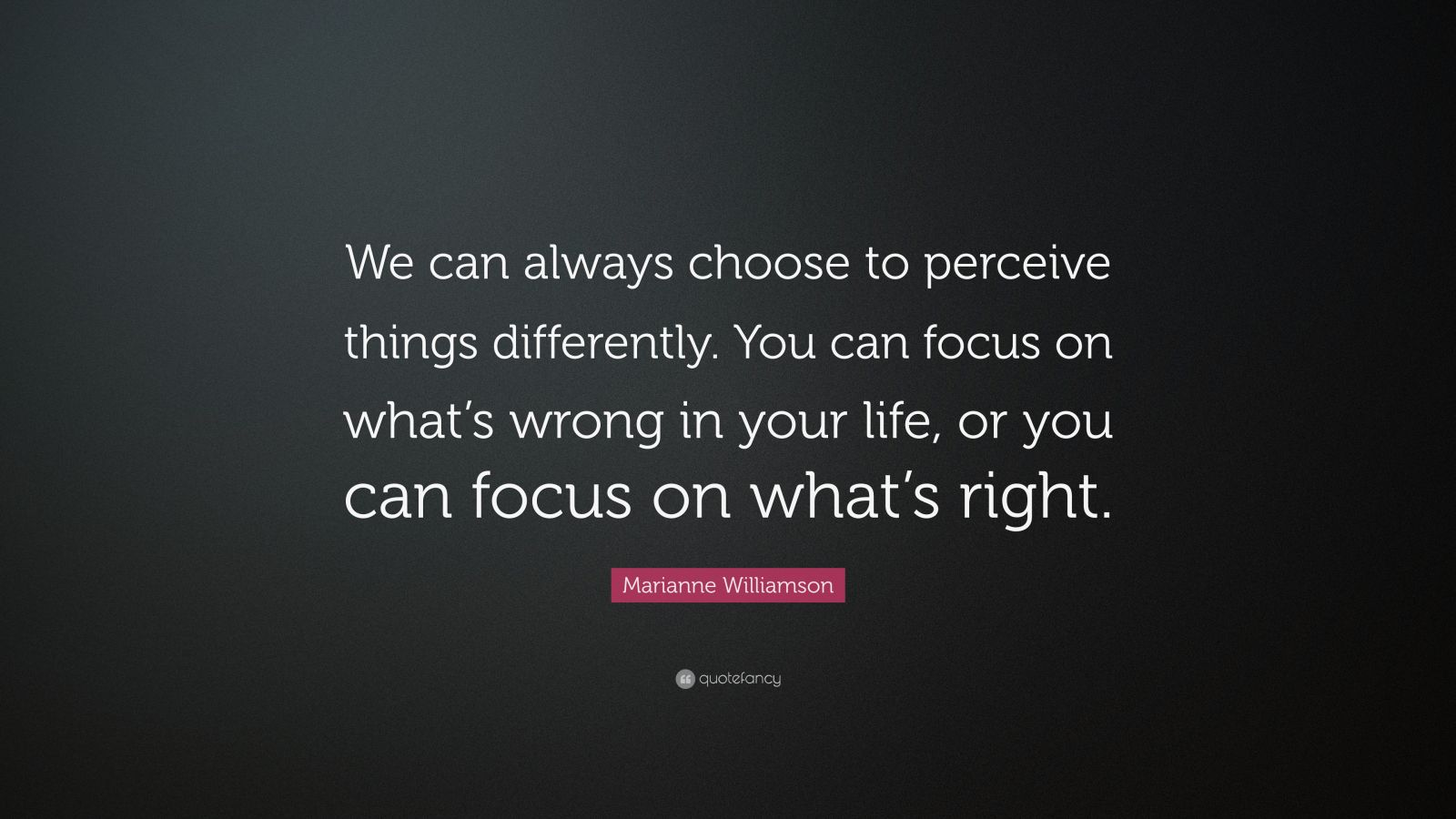 Marianne Williamson Quote: “We can always choose to perceive things ...