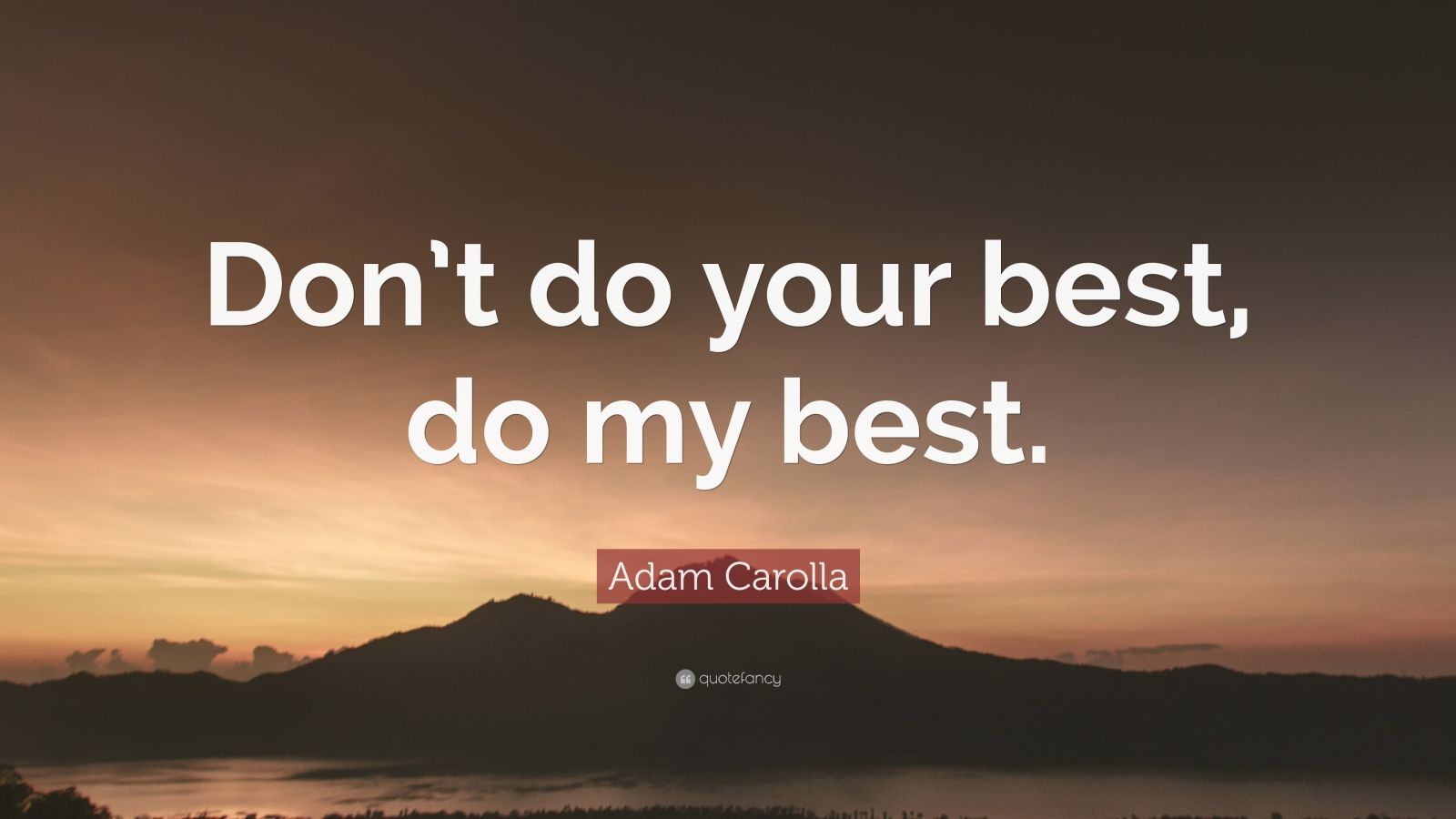 Adam Carolla Quote: “Don’t do your best, do my best.” (12 wallpapers ...