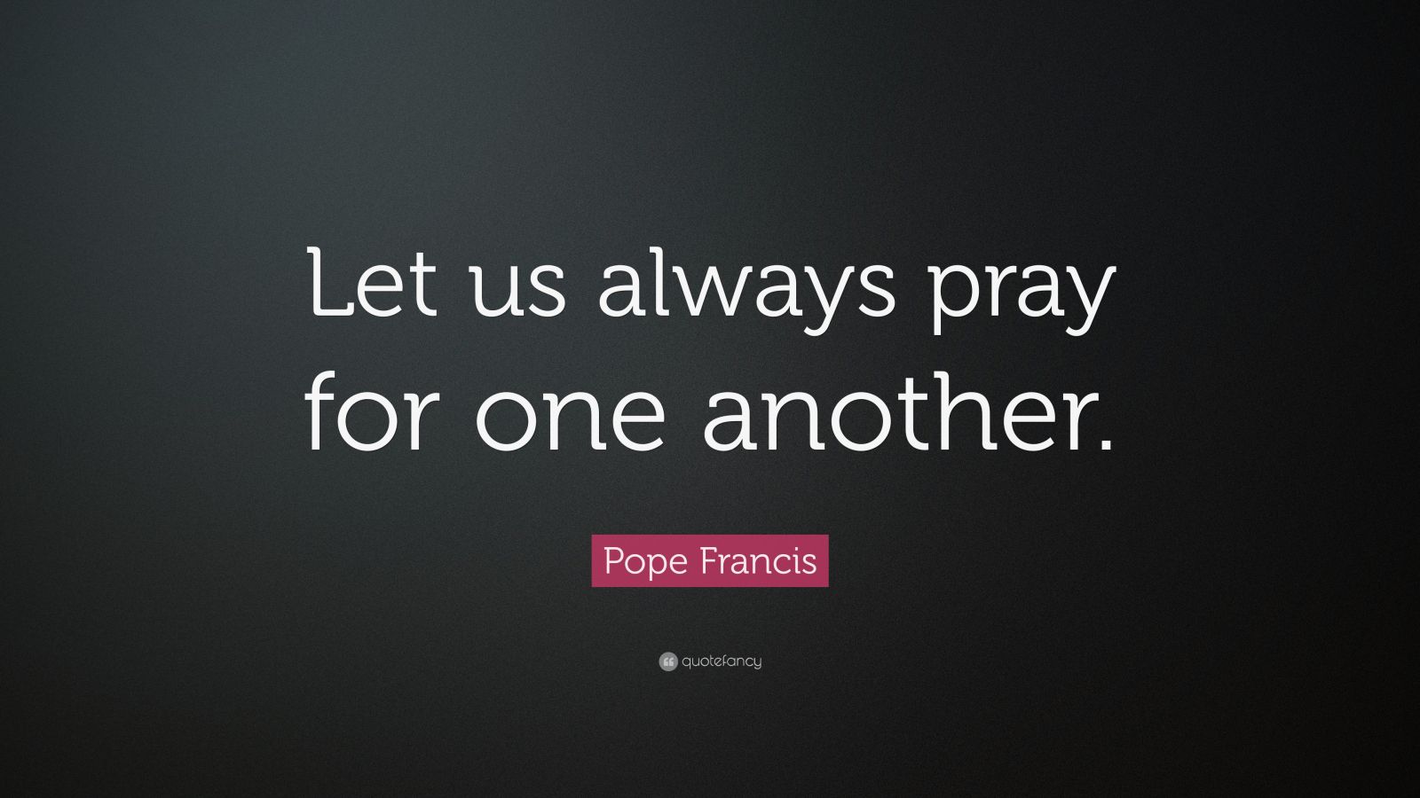 Pope Francis Quote: “Let us always pray for one another.” (12 ...