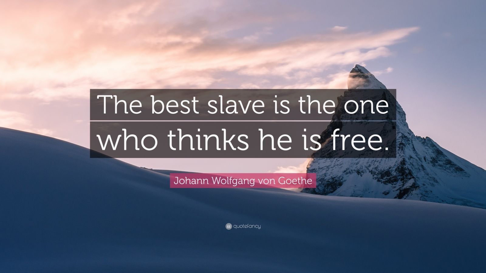 Johann Wolfgang von Goethe Quote: “The best slave is the one who thinks ...