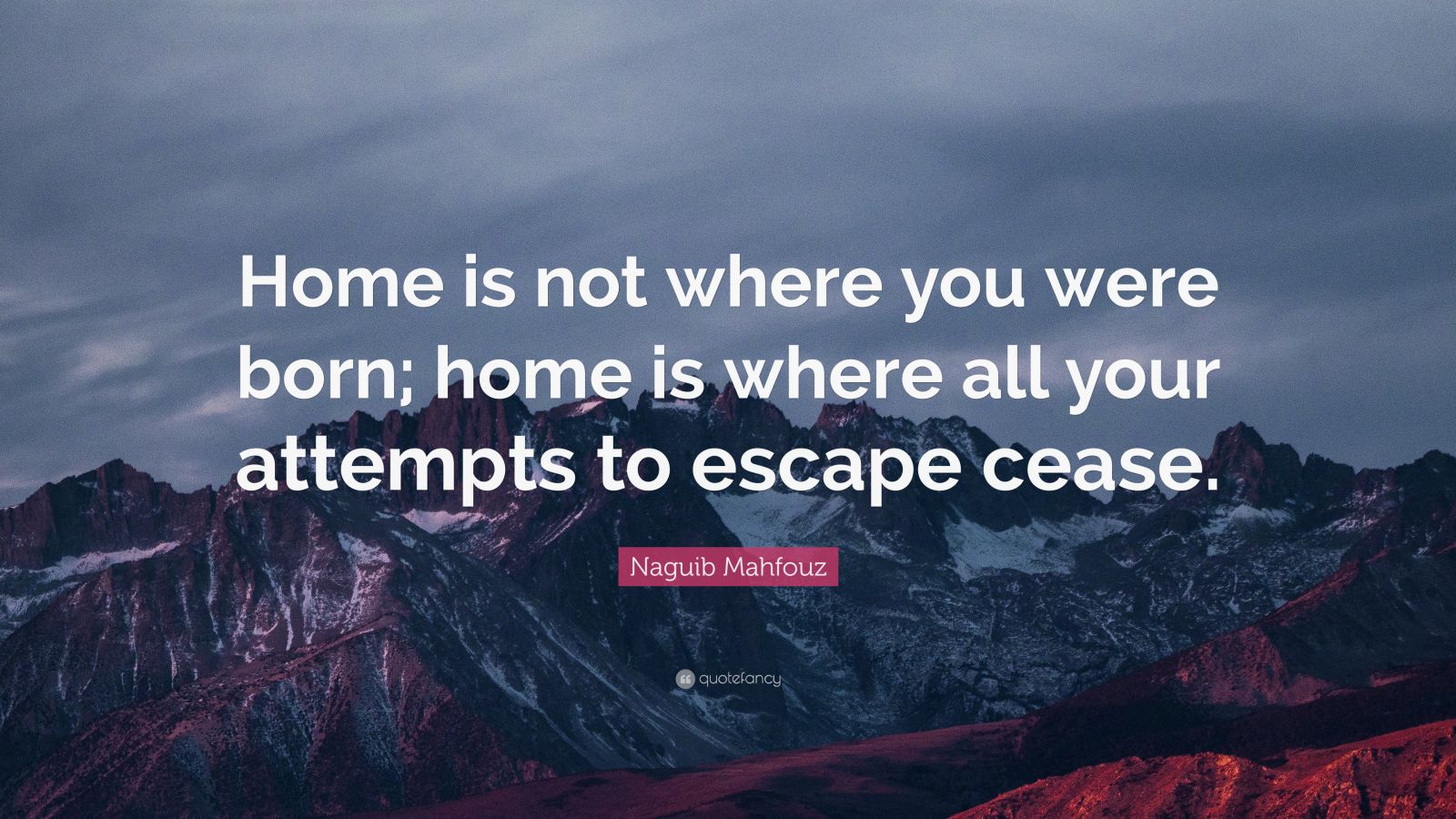 Naguib Mahfouz Quote: “Home is not where you were born; home is where ...