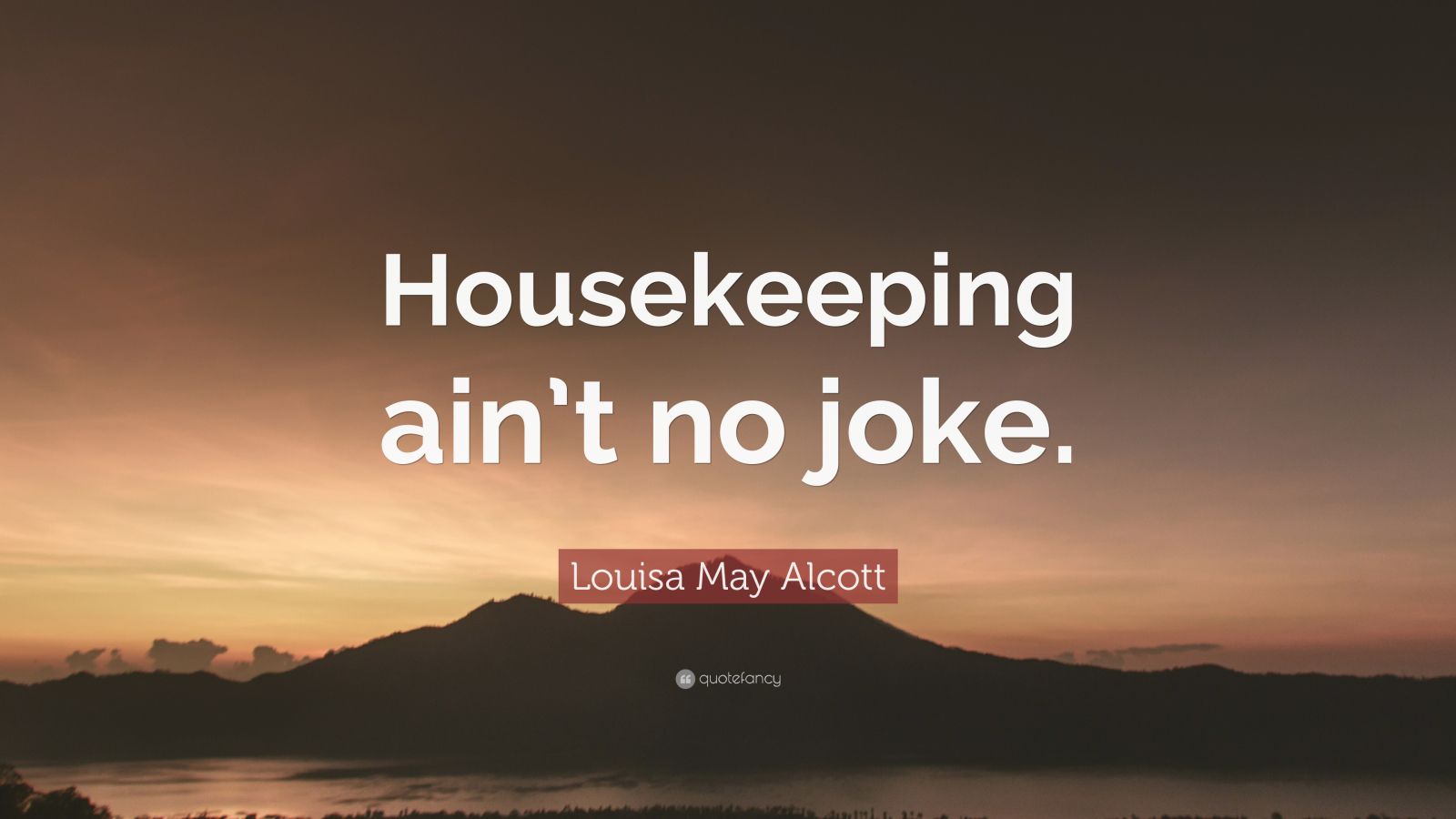 Louisa May Alcott Quote “Housekeeping ain’t no joke.” (12 wallpapers