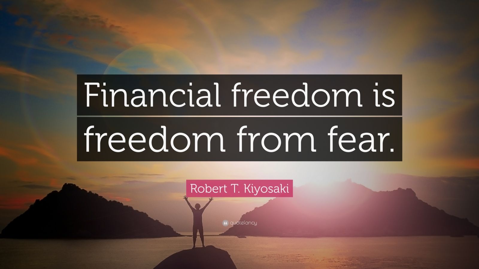 Robert T. Kiyosaki Quote: “Financial freedom is freedom from fear.” (19
