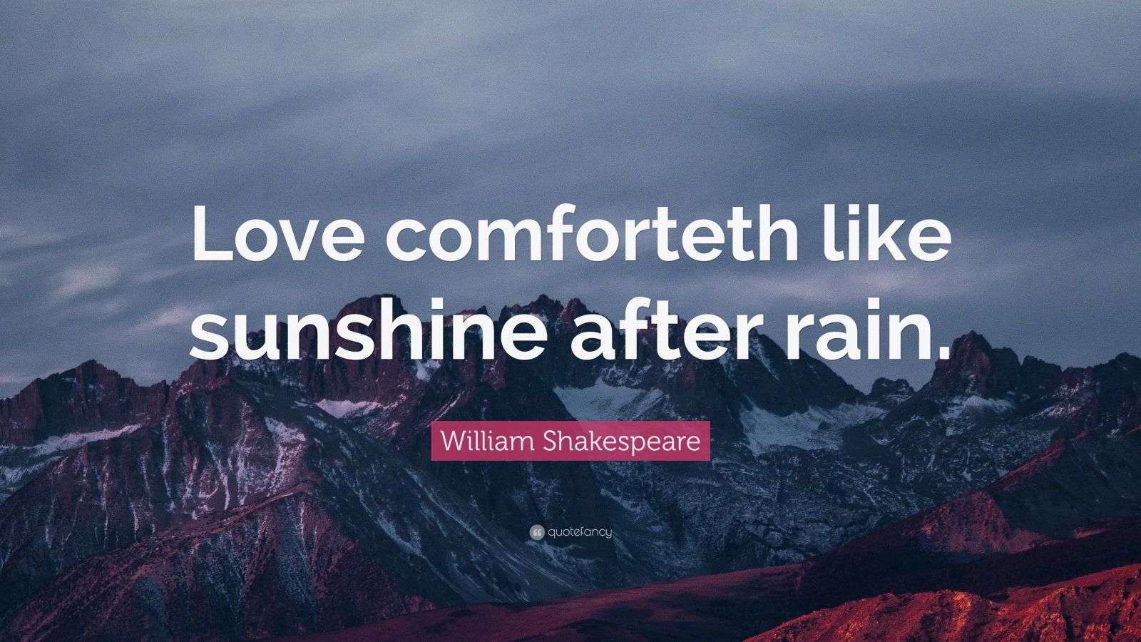 William Shakespeare Quote “Love comforteth like sunshine after rain
