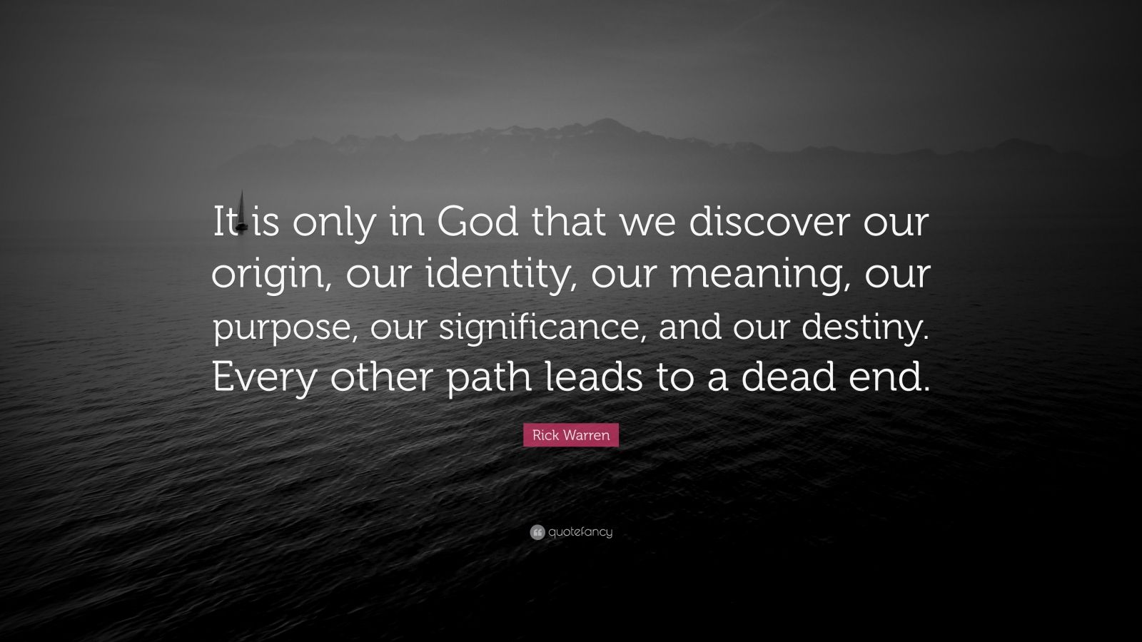 Rick Warren Quote “it Is Only In God That We Discover Our Origin Our Identity Our Meaning