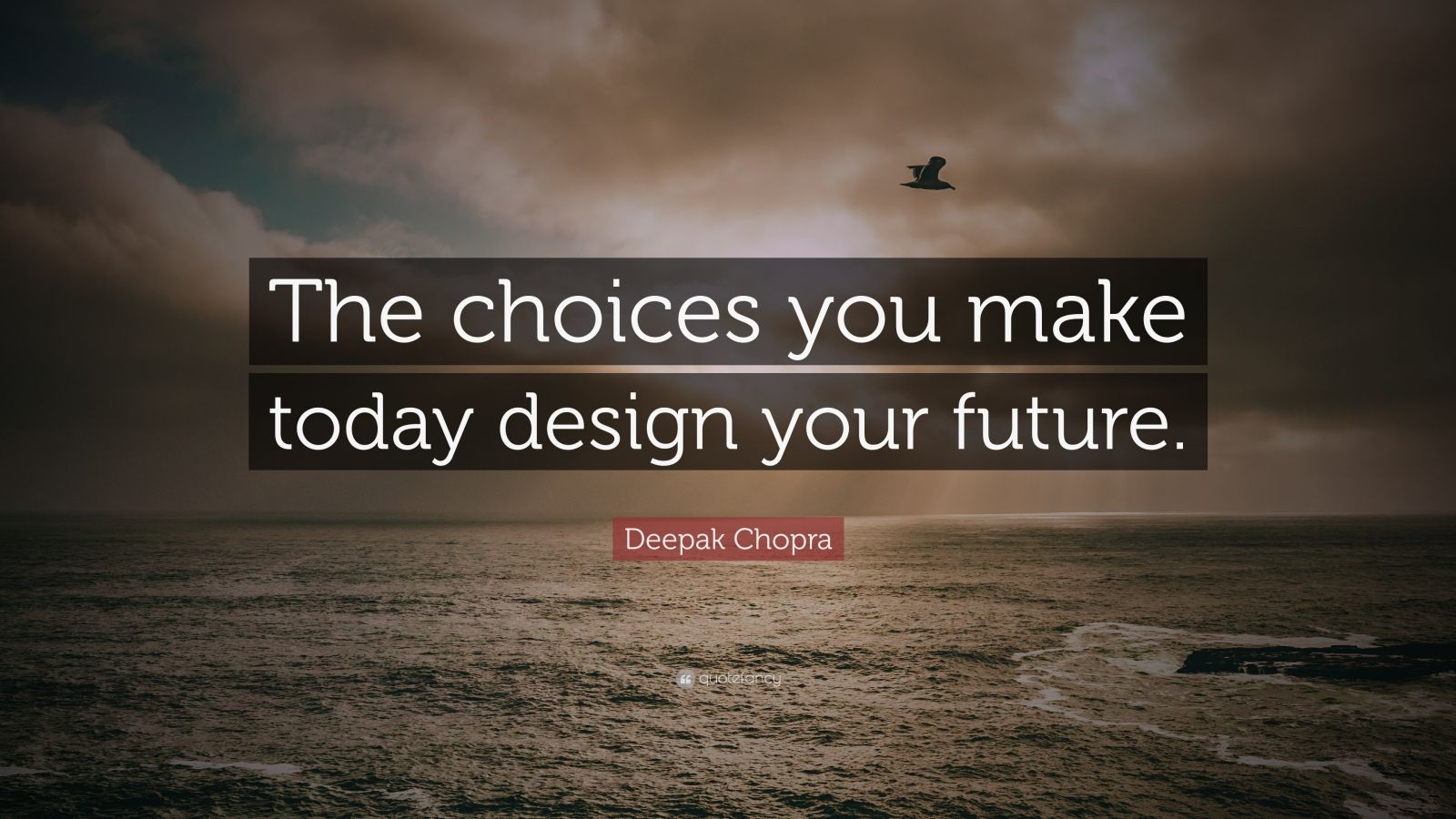 Deepak Chopra Quote: “The choices you make today design your future ...