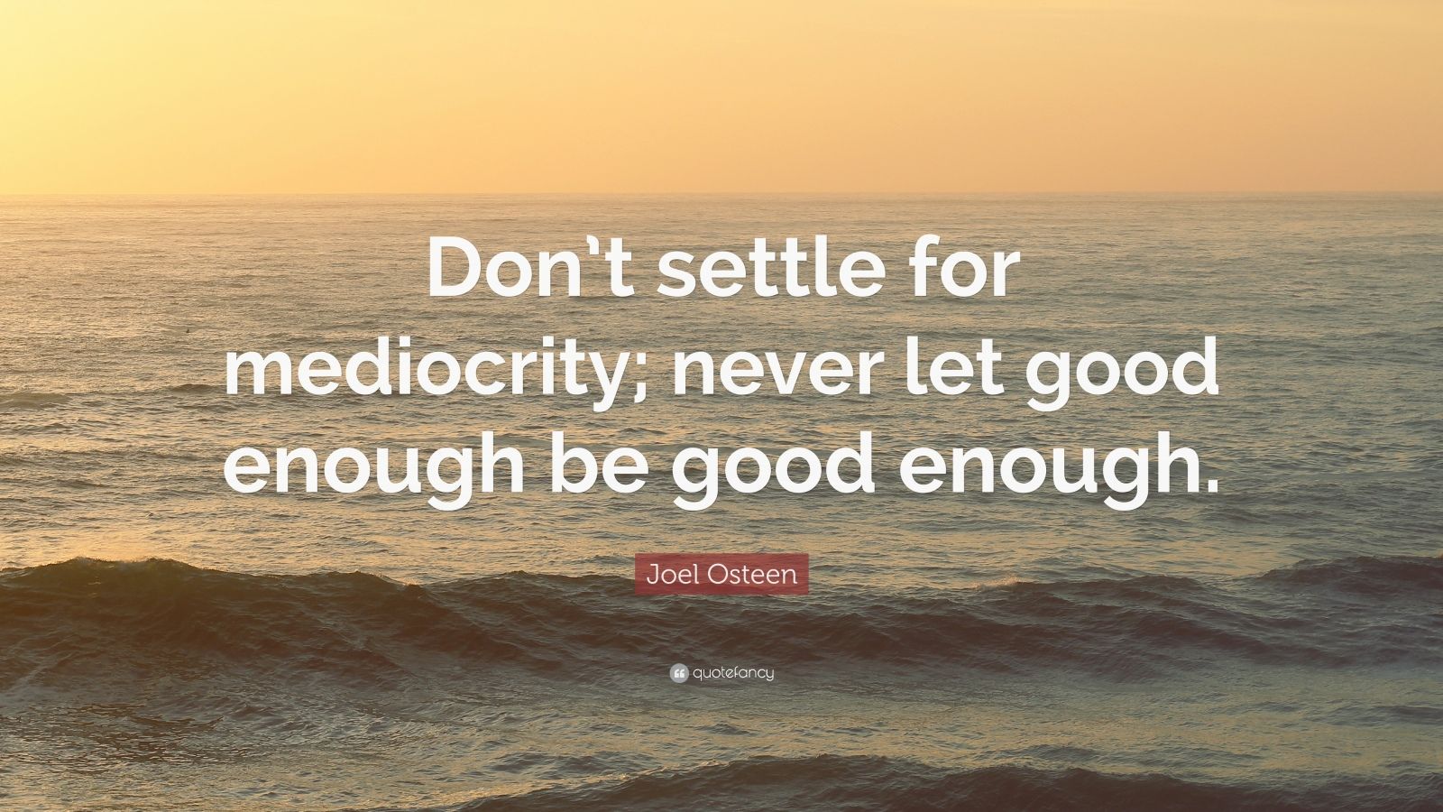 Joel Osteen Quote: “Don’t settle for mediocrity; never let good enough