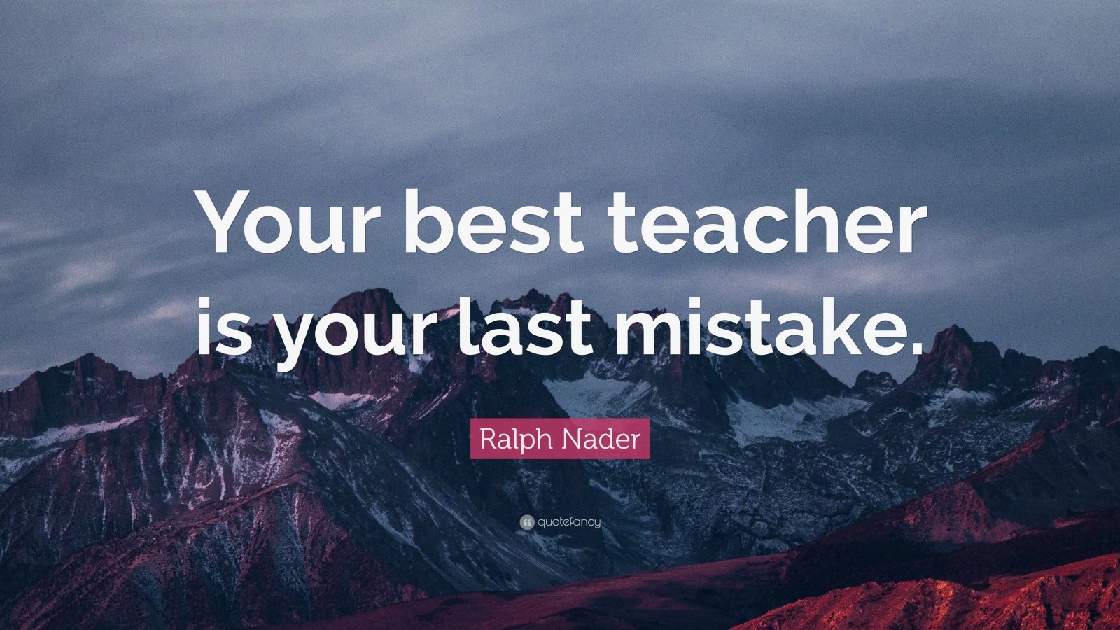 Ralph Nader Quote: “Your best teacher is your last mistake.” (9 ...