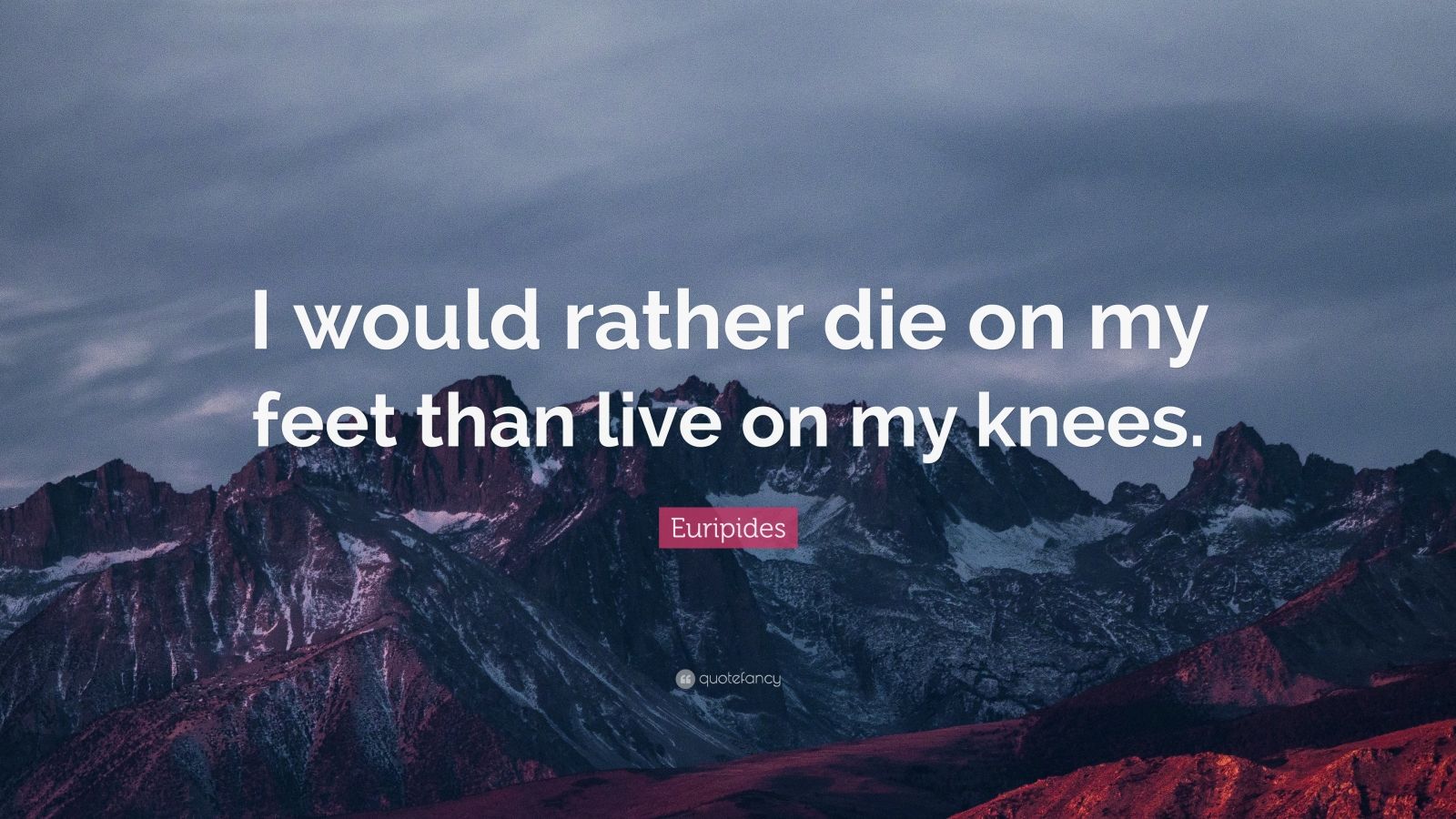 Euripides Quote: “I would rather die on my feet than live on my knees ...