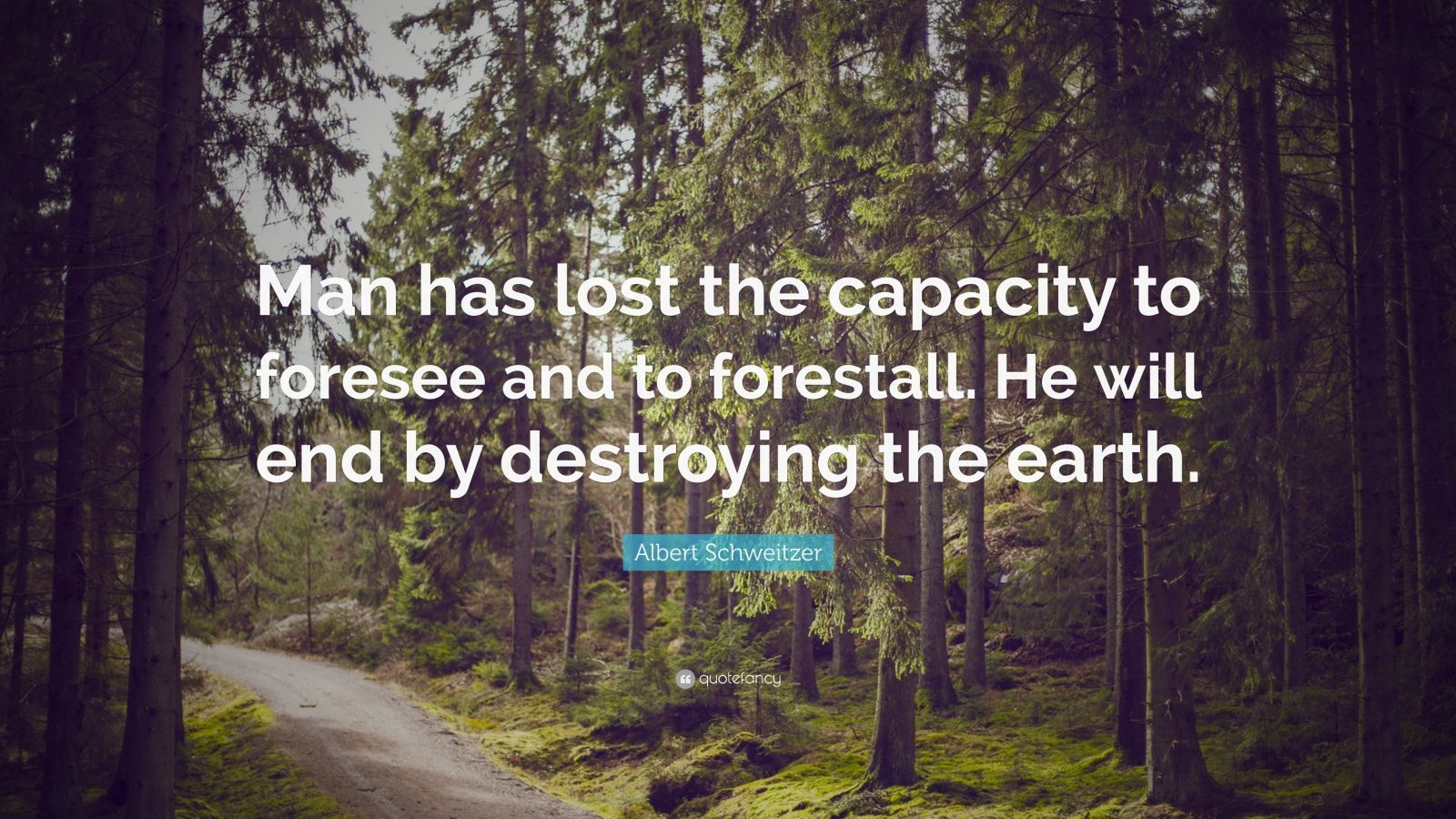 Albert Schweitzer Quote: “Man has lost the capacity to foresee and to ...