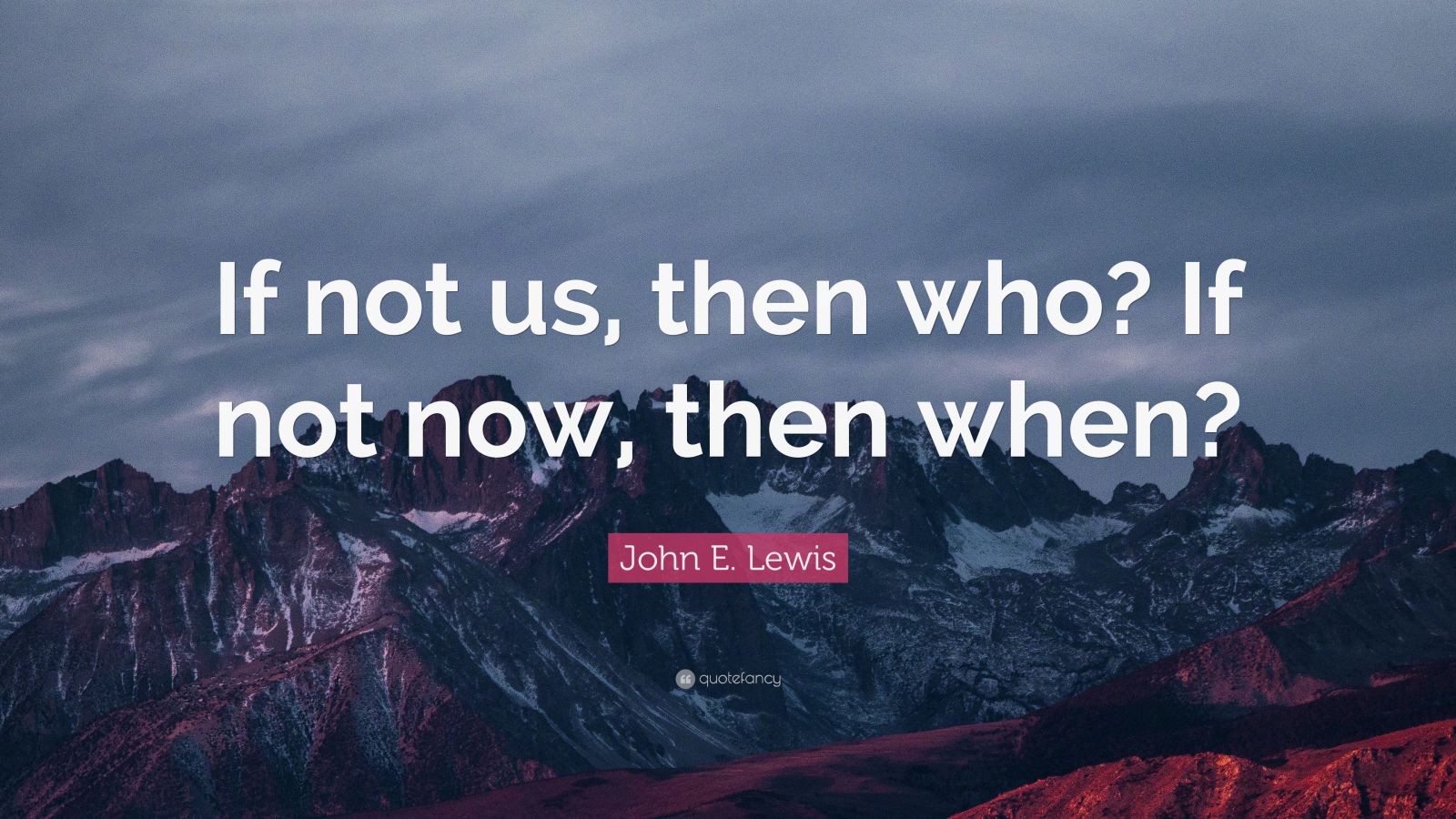 john-e-lewis-quote-if-not-us-then-who-if-not-now-then-when-9