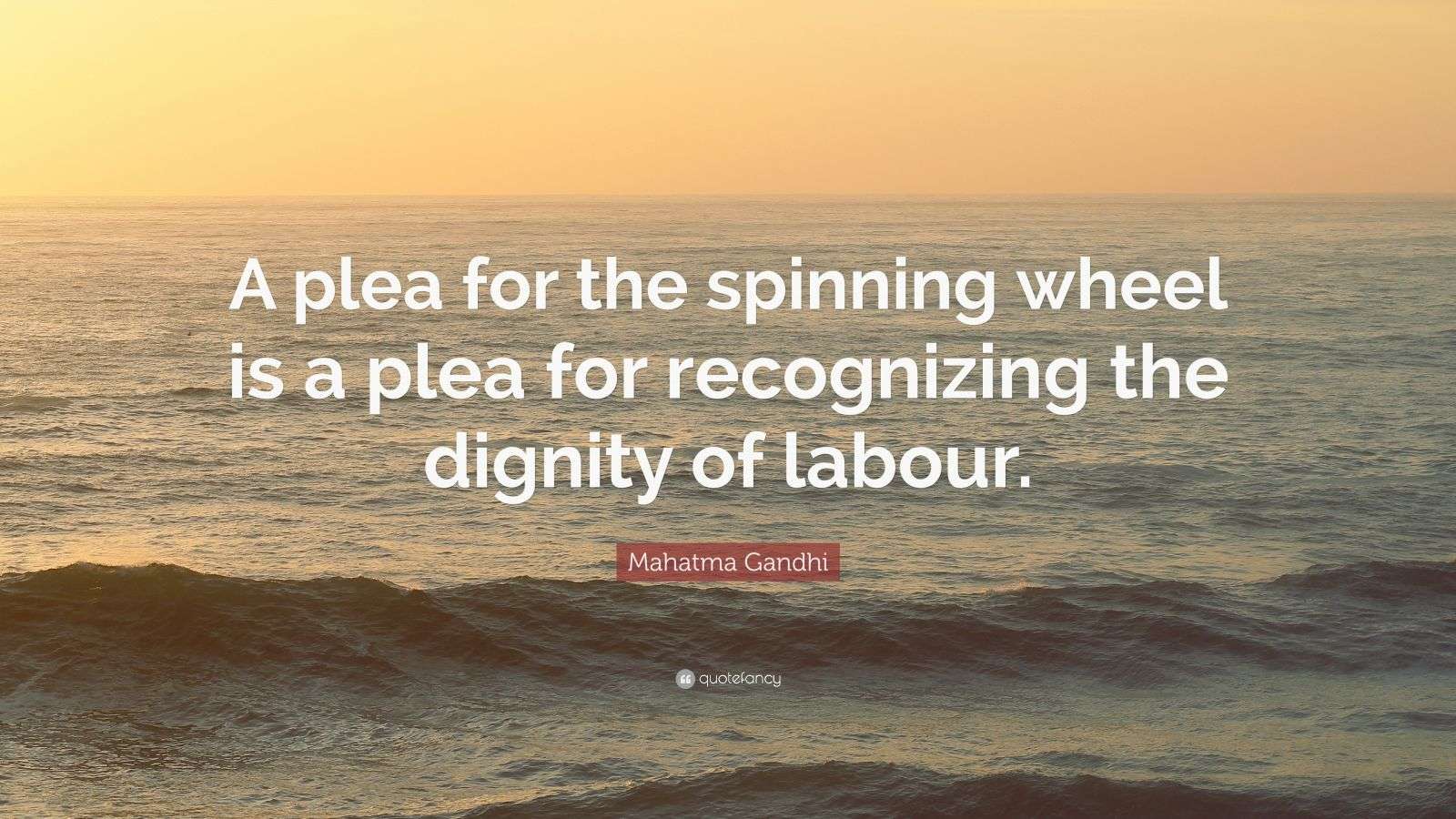 Mahatma Gandhi Quote “A plea for the spinning wheel is a plea for recognizing the dignity of