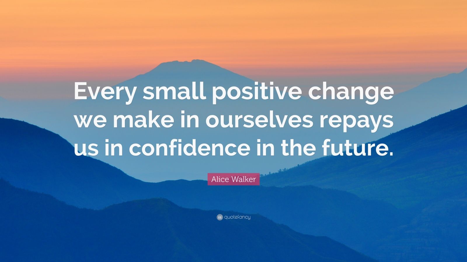 Alice Walker Quote: “Every small positive change we make in ourselves ...