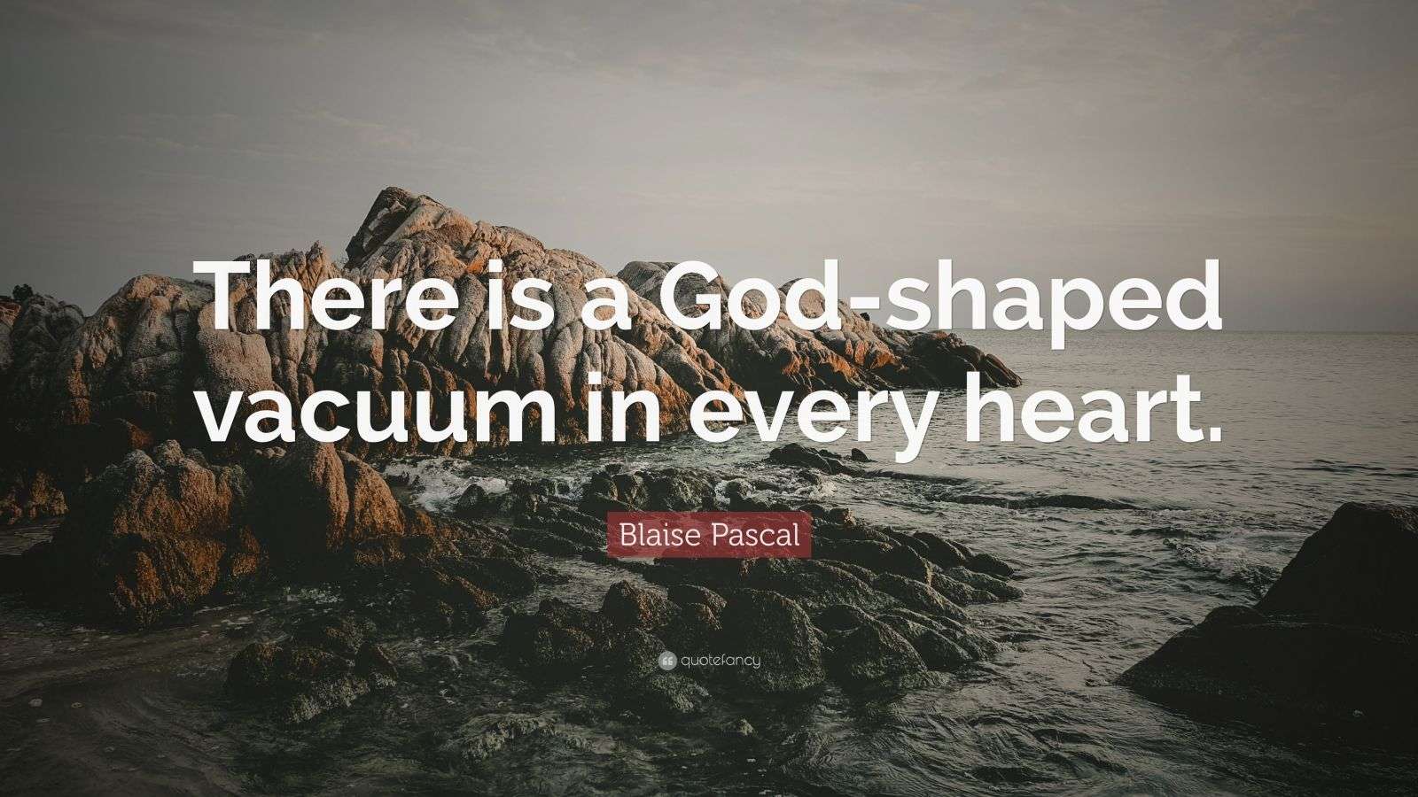 Blaise Pascal Quote “There is a Godshaped vacuum in every heart.” (12