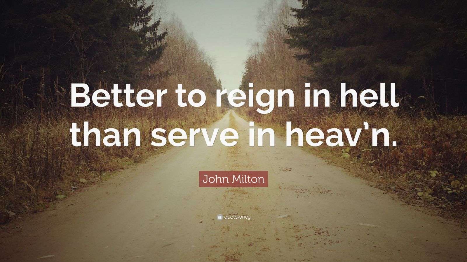 Better To Reign In Hell Than Serve In Heaven John Milton Quote: “Better to reign in hell than serve in heav’n.” (12