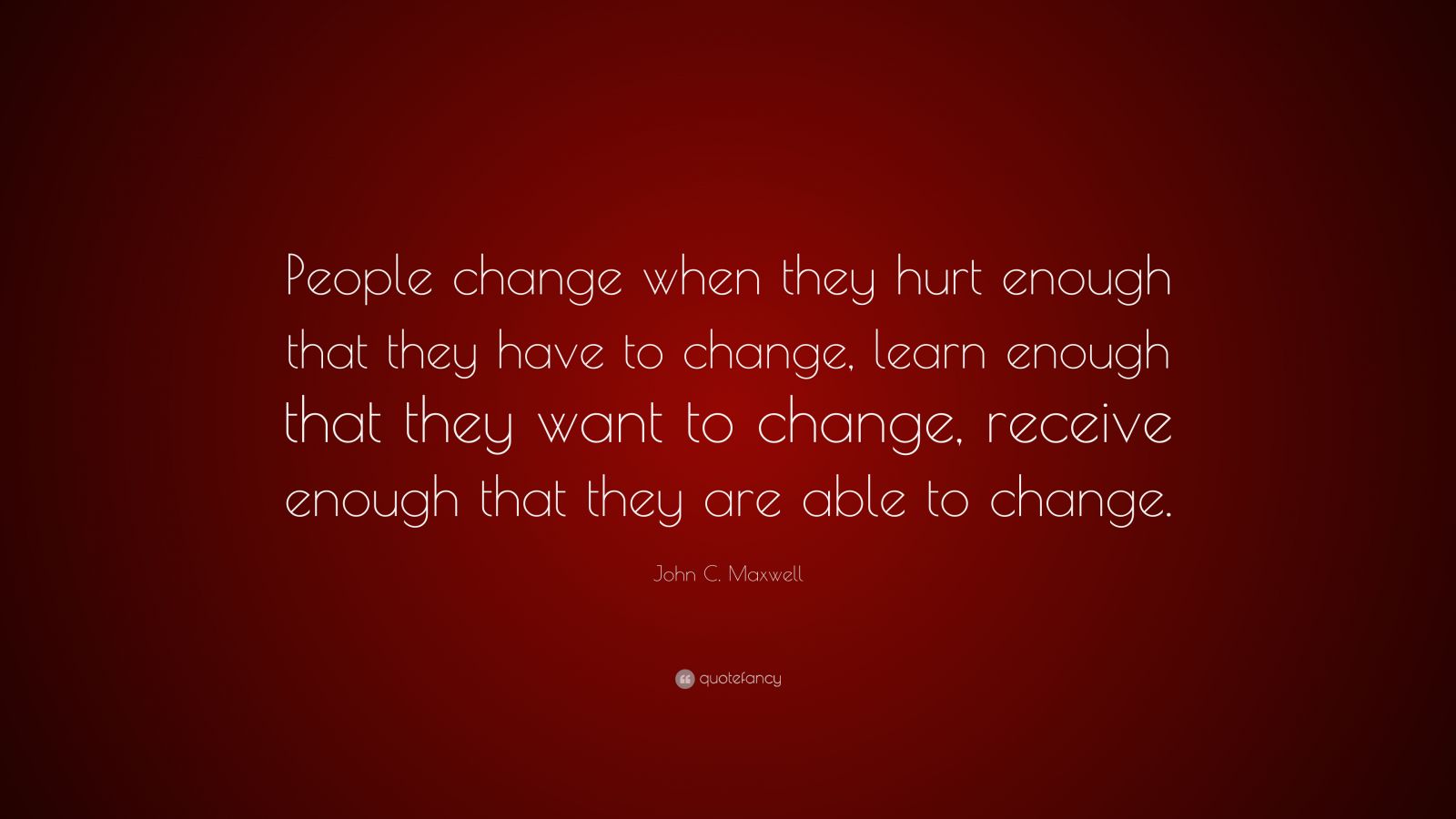 John C. Maxwell Quote: “people Change When They Hurt Enough That They 