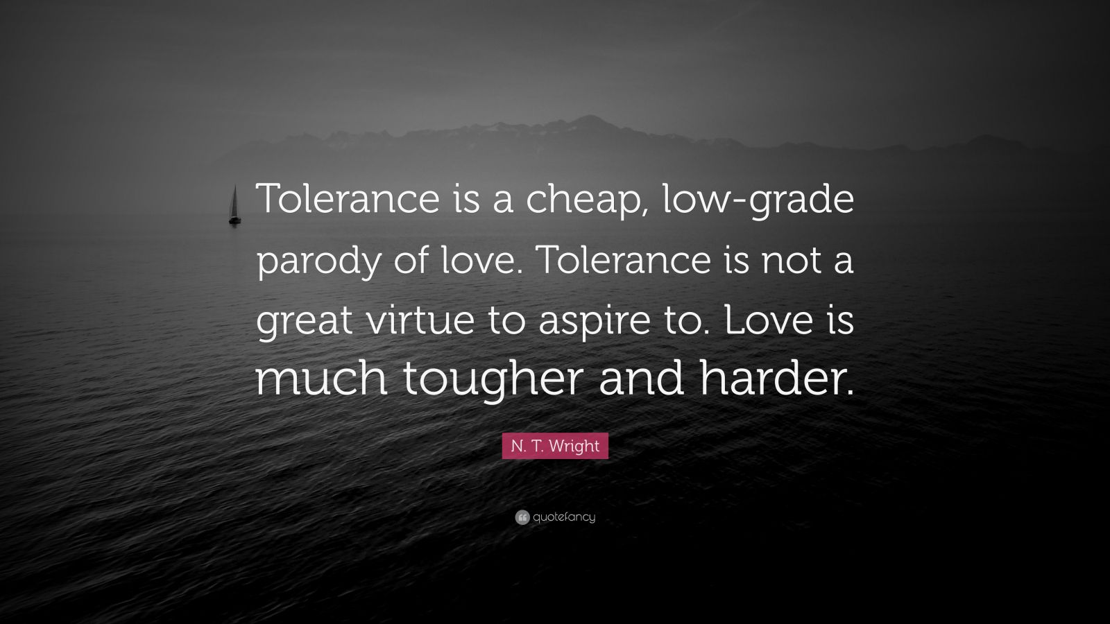 N. T. Wright Quote: “Tolerance is a cheap, low-grade parody of love